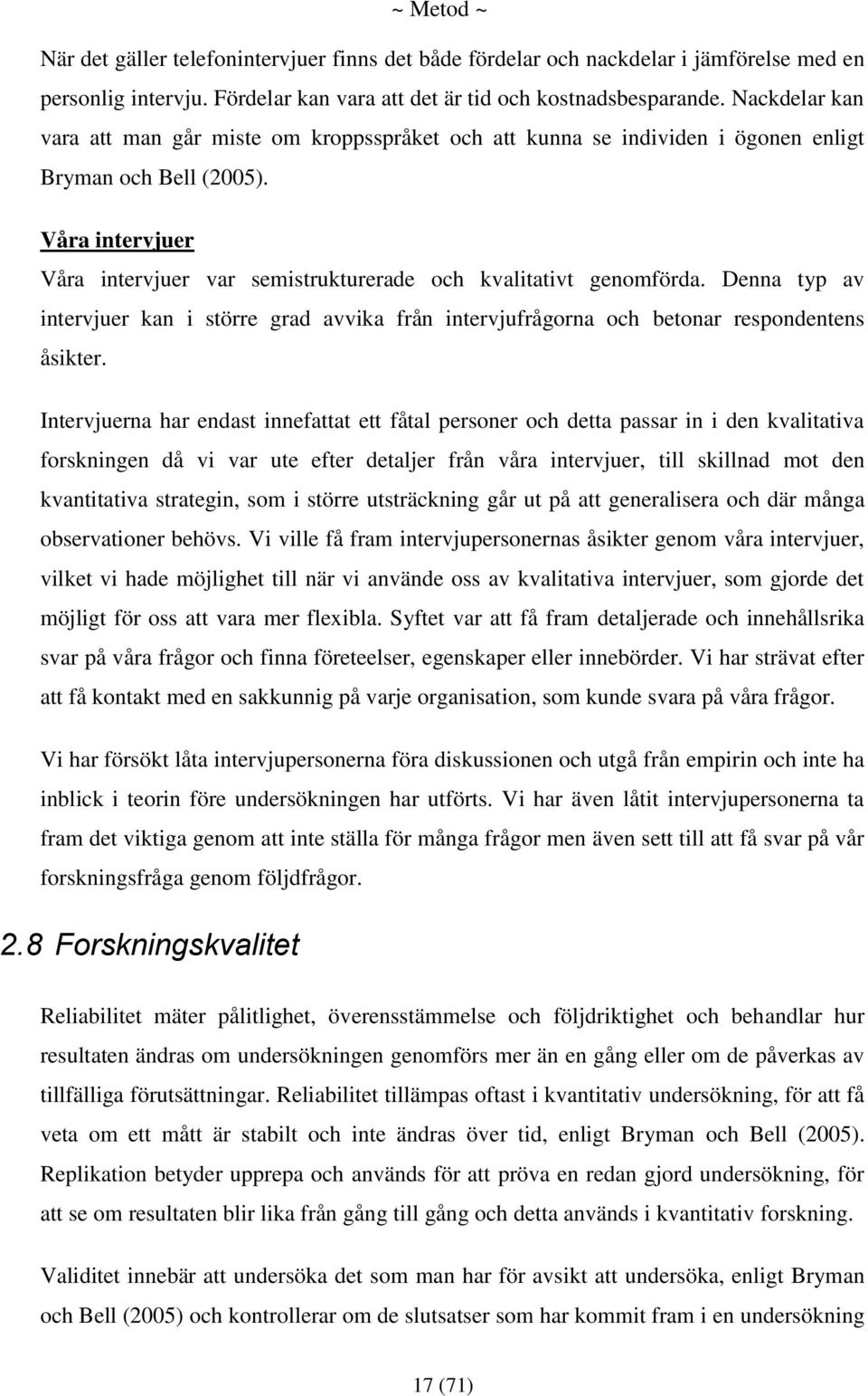 Våra intervjuer Våra intervjuer var semistrukturerade och kvalitativt genomförda. Denna typ av intervjuer kan i större grad avvika från intervjufrågorna och betonar respondentens åsikter.