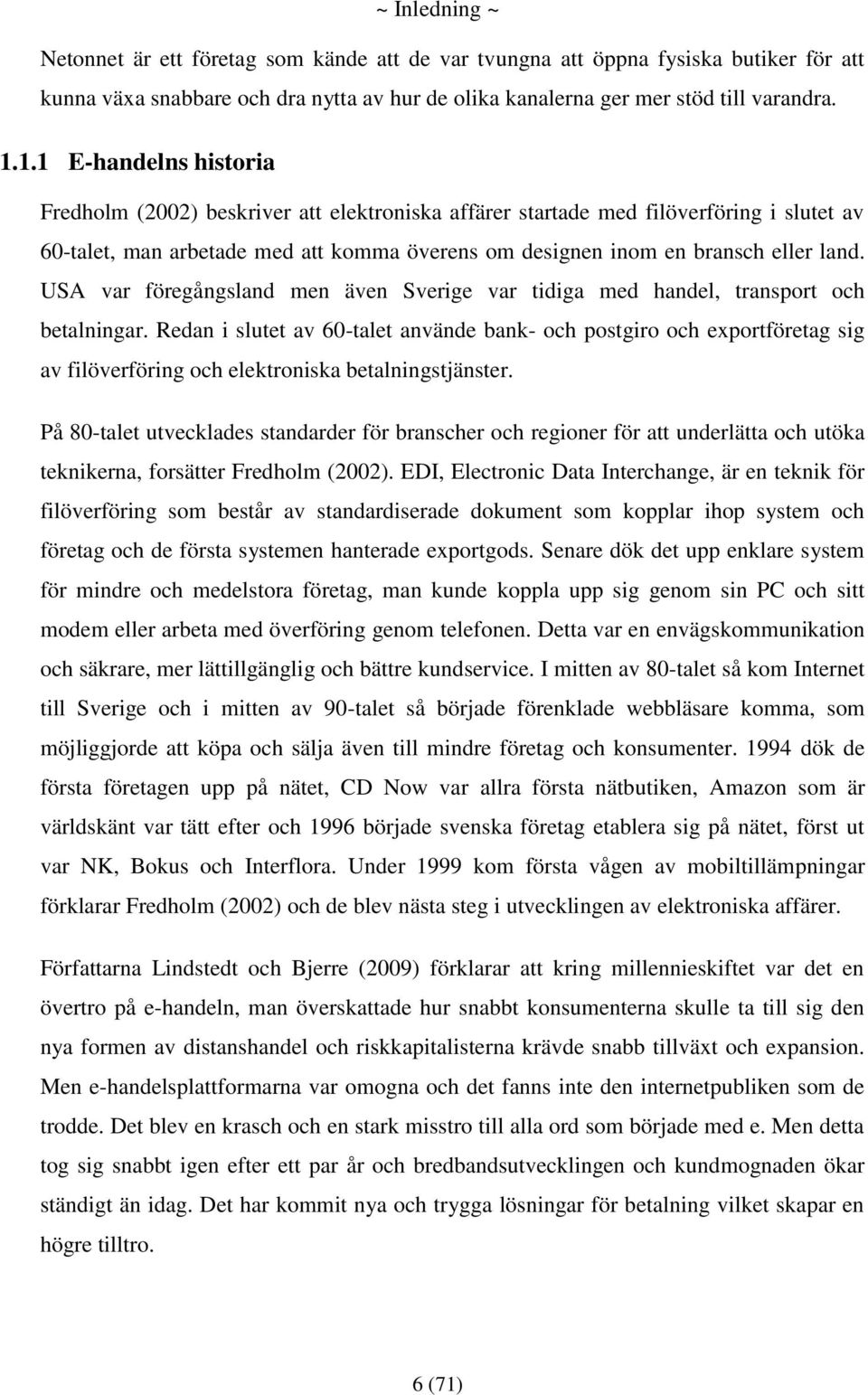 USA var föregångsland men även Sverige var tidiga med handel, transport och betalningar.