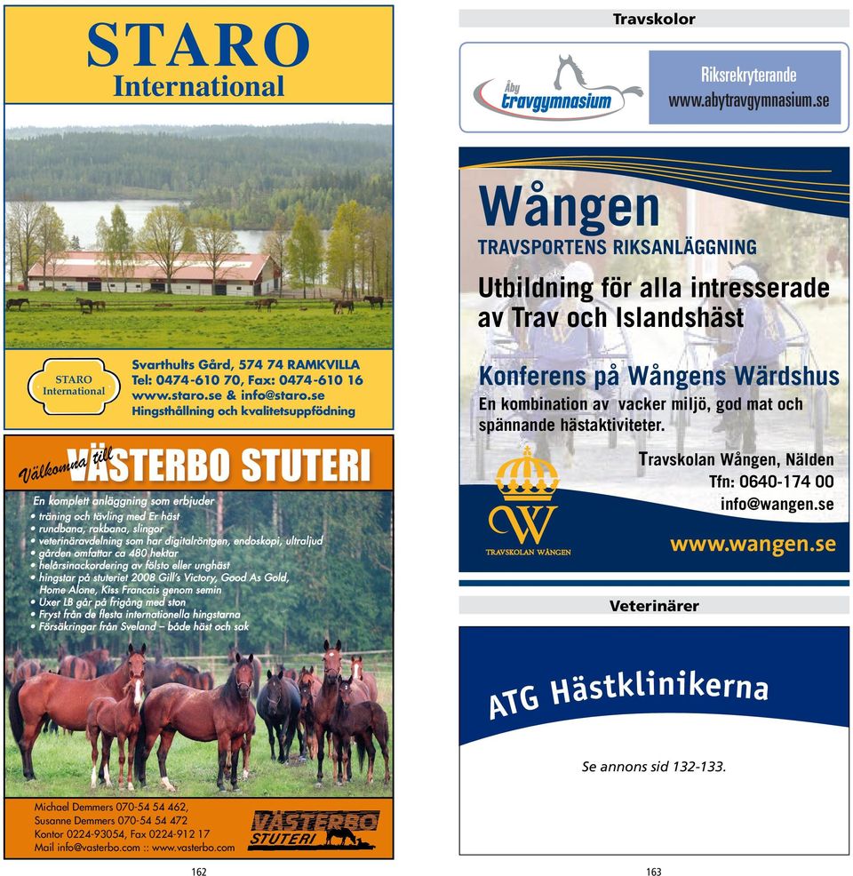 se Wången TRAVSPORTENS RIKSANLÄGGNING Utbildning för alla intresserade av Trav och Islandshäst STARO International Svarthults Gård, 574 74 RAMKVILLA Tel: 0474-610 70, Fax: 0474-610 16 www.staro.