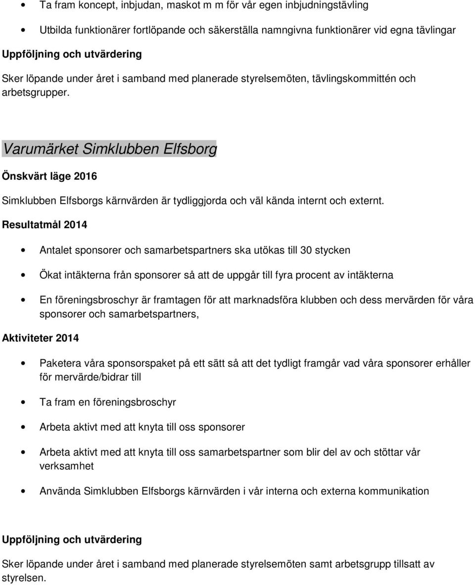 Antalet sponsorer och samarbetspartners ska utökas till 30 stycken Ökat intäkterna från sponsorer så att de uppgår till fyra procent av intäkterna En föreningsbroschyr är framtagen för att