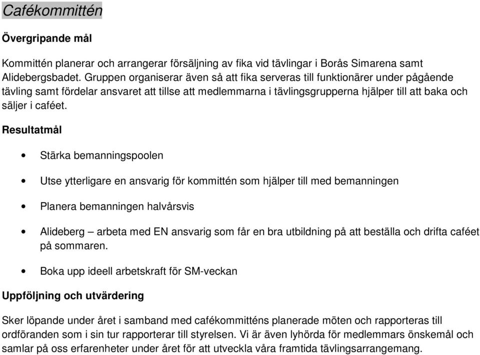 Resultatmål Stärka bemanningspoolen Utse ytterligare en ansvarig för kommittén som hjälper till med bemanningen Planera bemanningen halvårsvis Alideberg arbeta med EN ansvarig som får en bra