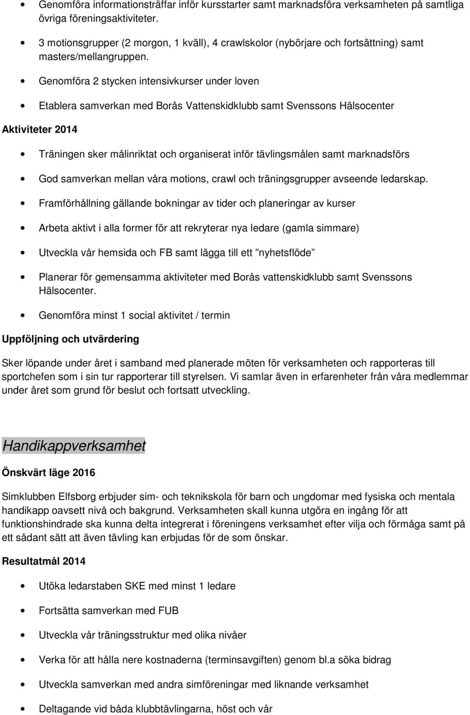 Genomföra 2 stycken intensivkurser under loven Etablera samverkan med Borås Vattenskidklubb samt Svenssons Hälsocenter Aktiviteter 2014 Träningen sker målinriktat och organiserat inför tävlingsmålen