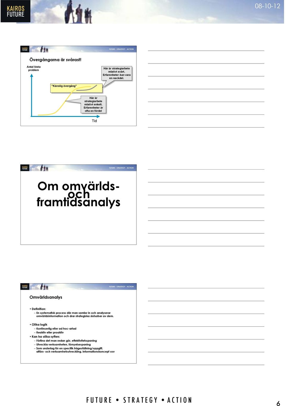 Erfarenheter är ofta en fördel Tid Om omvärldsoch framtidsanalys Omvärldsanalys Definition: En systematisk process där man samlar in och analyserar omvärldsinformation