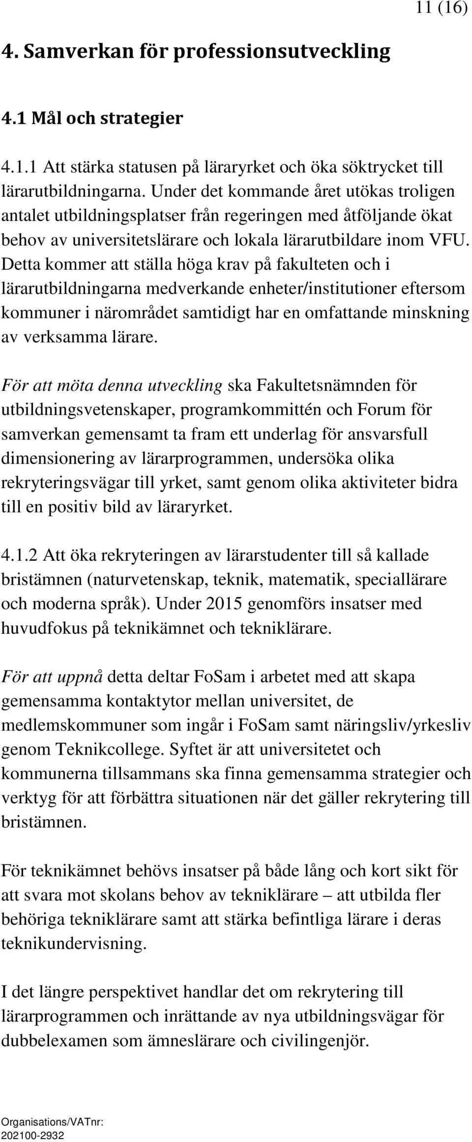 Detta kommer att ställa höga krav på fakulteten och i lärarutbildningarna medverkande enheter/institutioner eftersom kommuner i närområdet samtidigt har en omfattande minskning av verksamma lärare.