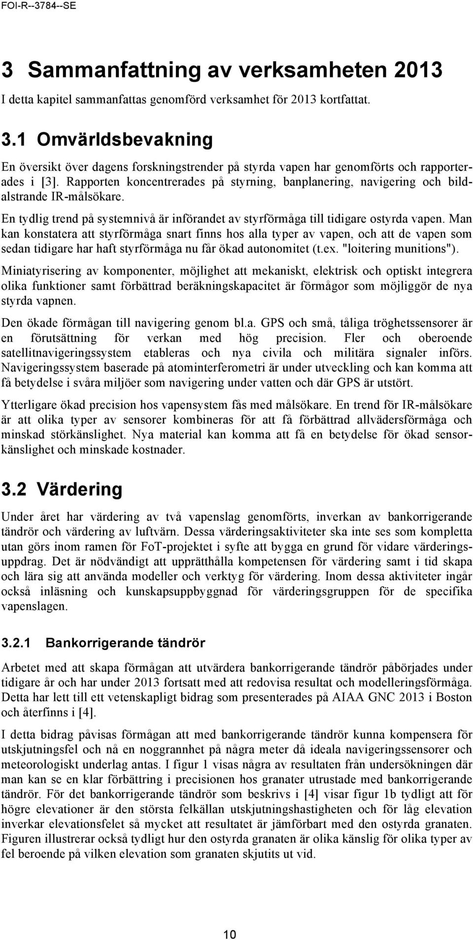 Rapporten koncentrerades på styrning, banplanering, navigering och bildalstrande IR-målsökare. En tydlig trend på systemnivå är införandet av styrförmåga till tidigare ostyrda vapen.