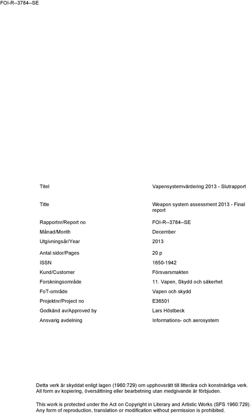 Vapen, Skydd och säkerhet FoT-område Vapen och skydd Projektnr/Project no E36501 Godkänd av/approved by Lars Höstbeck Ansvarig avdelning Informations- och aerosystem Detta verk är skyddat enligt