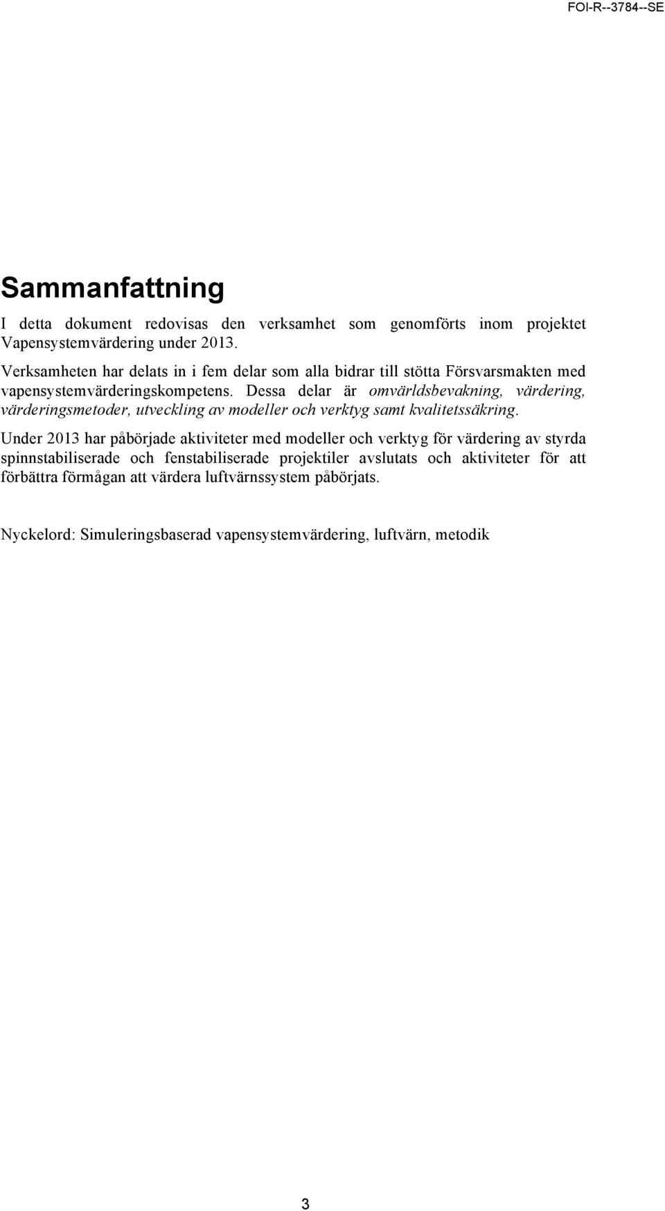 Dessa delar är omvärldsbevakning, värdering, värderingsmetoder, utveckling av modeller och verktyg samt kvalitetssäkring.