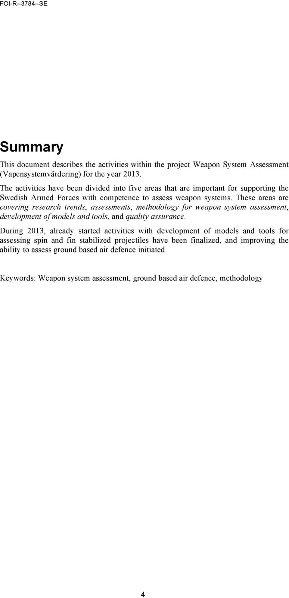 These areas are covering research trends, assessments, methodology for weapon system assessment, development of models and tools, and quality assurance.