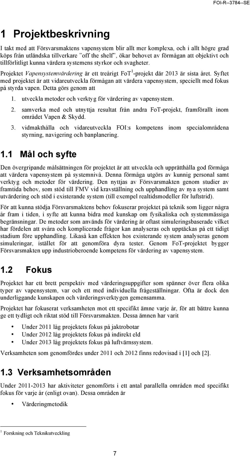 Syftet med projektet är att vidareutveckla förmågan att värdera vapensystem, speciellt med fokus på styrda vapen. Detta görs genom att 1. utveckla metoder och verktyg för värdering av vapensystem. 2.