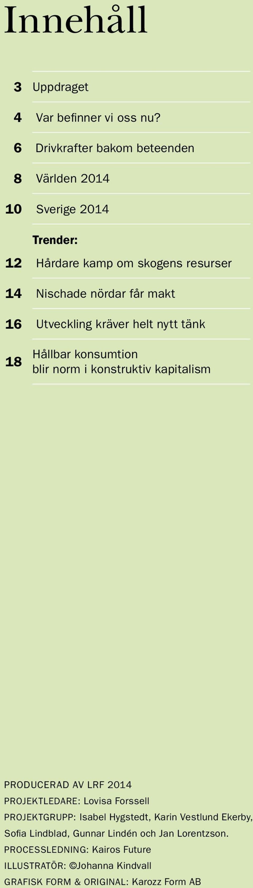 Utveckling kräver helt nytt tänk 18 Hållbar konsumtion blir norm i konstruktiv kapitalism 2 LRFs OMVÄRLDSANALYS 2014 PRODUCERAD AV LRF 2014