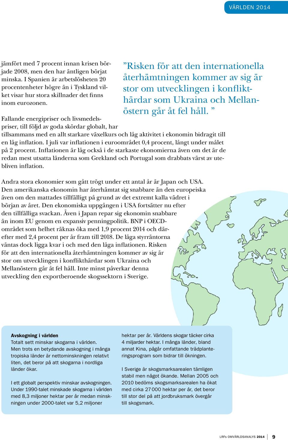 Risken för att den internationella återhämtningen kommer av sig är stor om utvecklingen i konflikthärdar som Ukraina och Mellanöstern går åt fel håll.