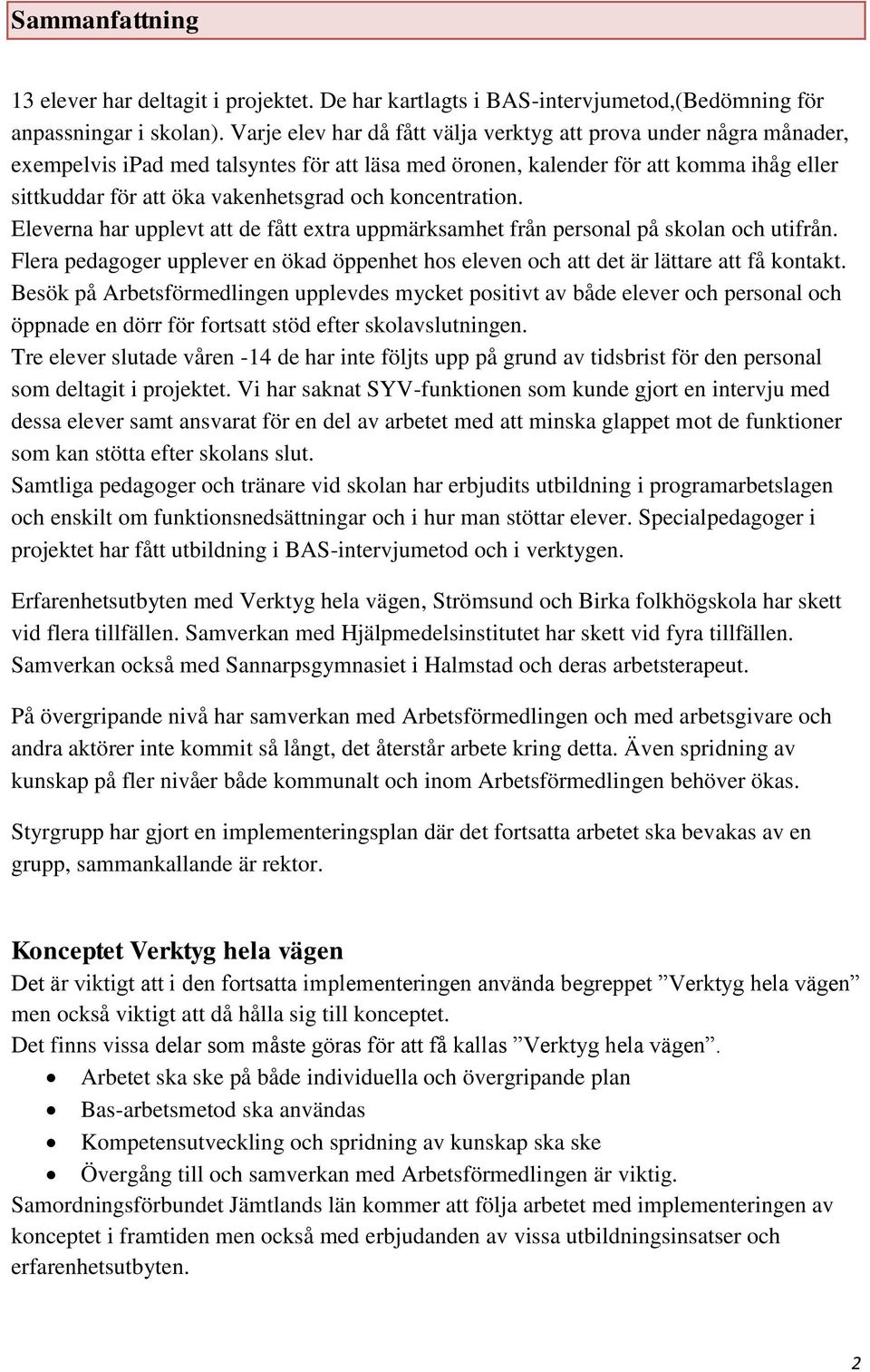 koncentration. Eleverna har upplevt att de fått extra uppmärksamhet från personal på skolan och utifrån. Flera pedagoger upplever en ökad öppenhet hos eleven och att det är lättare att få kontakt.