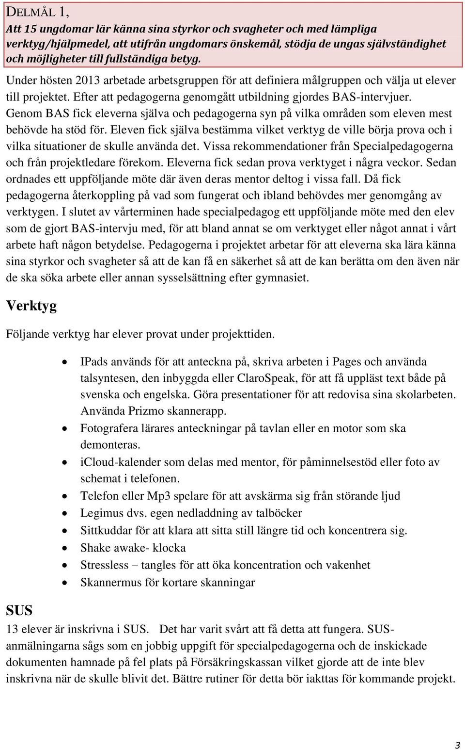 Genom BAS fick eleverna själva och pedagogerna syn på vilka områden som eleven mest behövde ha stöd för.