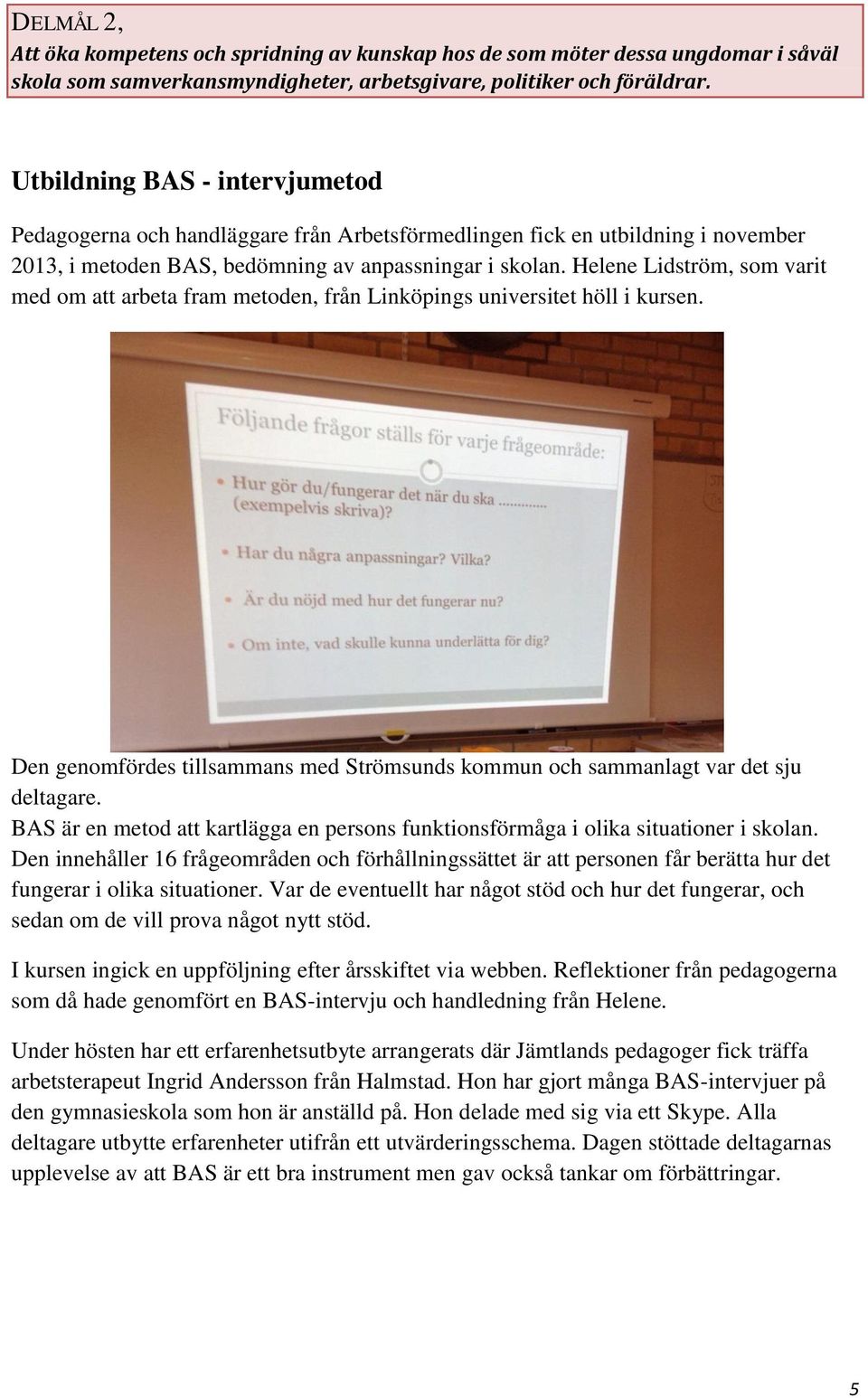 Helene Lidström, som varit med om att arbeta fram metoden, från Linköpings universitet höll i kursen. Den genomfördes tillsammans med Strömsunds kommun och sammanlagt var det sju deltagare.