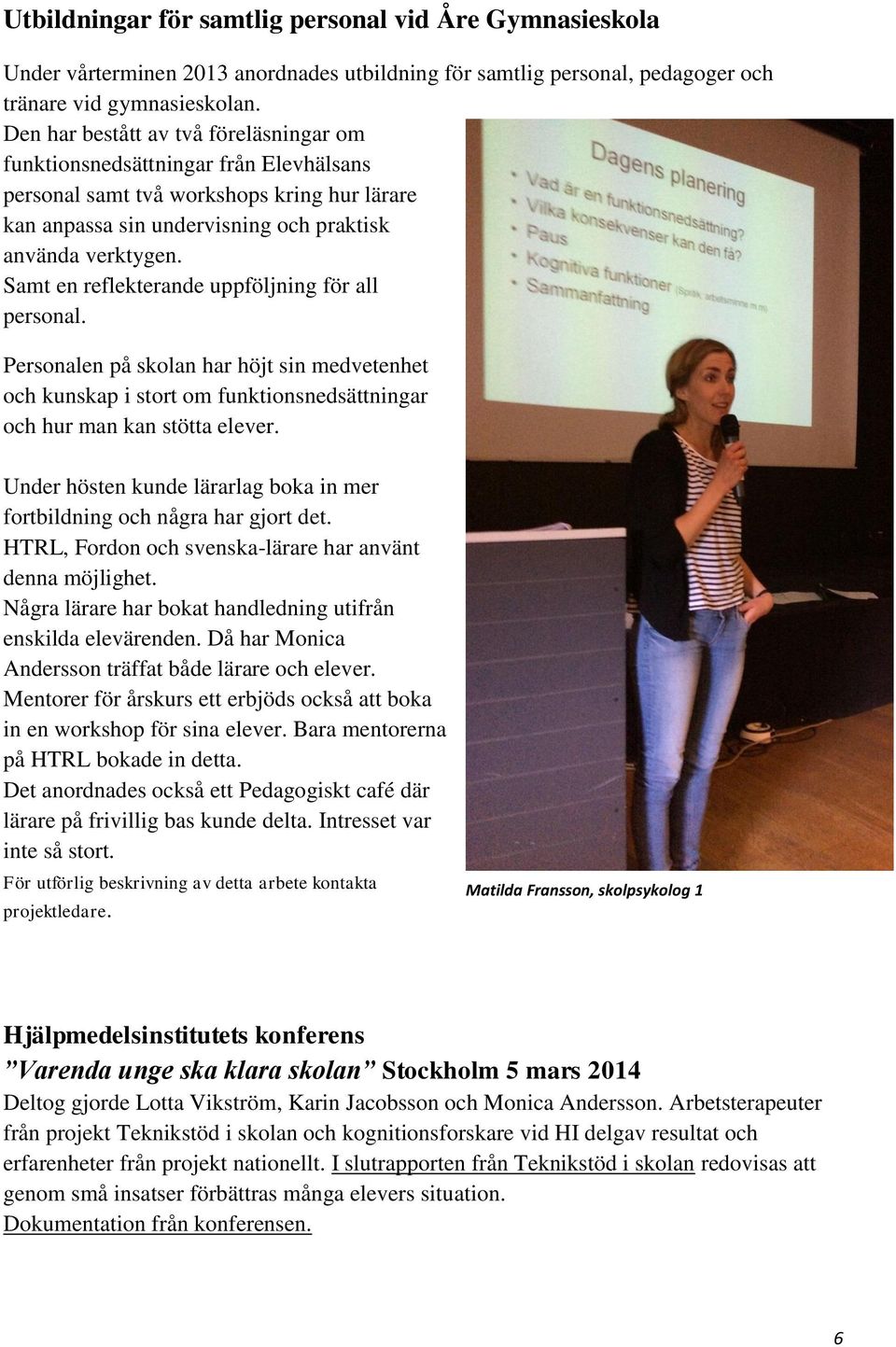 Samt en reflekterande uppföljning för all personal. Personalen på skolan har höjt sin medvetenhet och kunskap i stort om funktionsnedsättningar och hur man kan stötta elever.