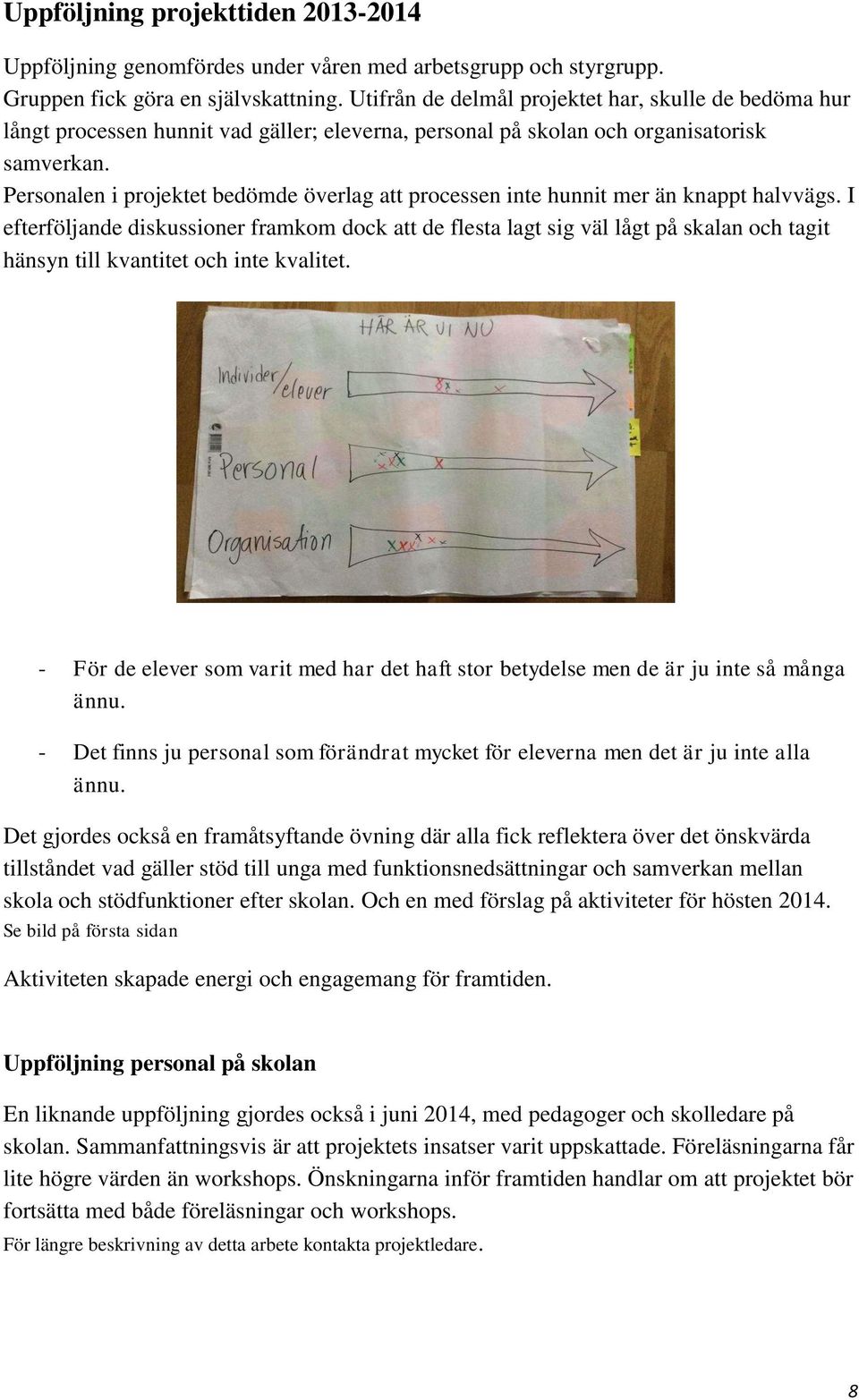 Personalen i projektet bedömde överlag att processen inte hunnit mer än knappt halvvägs.