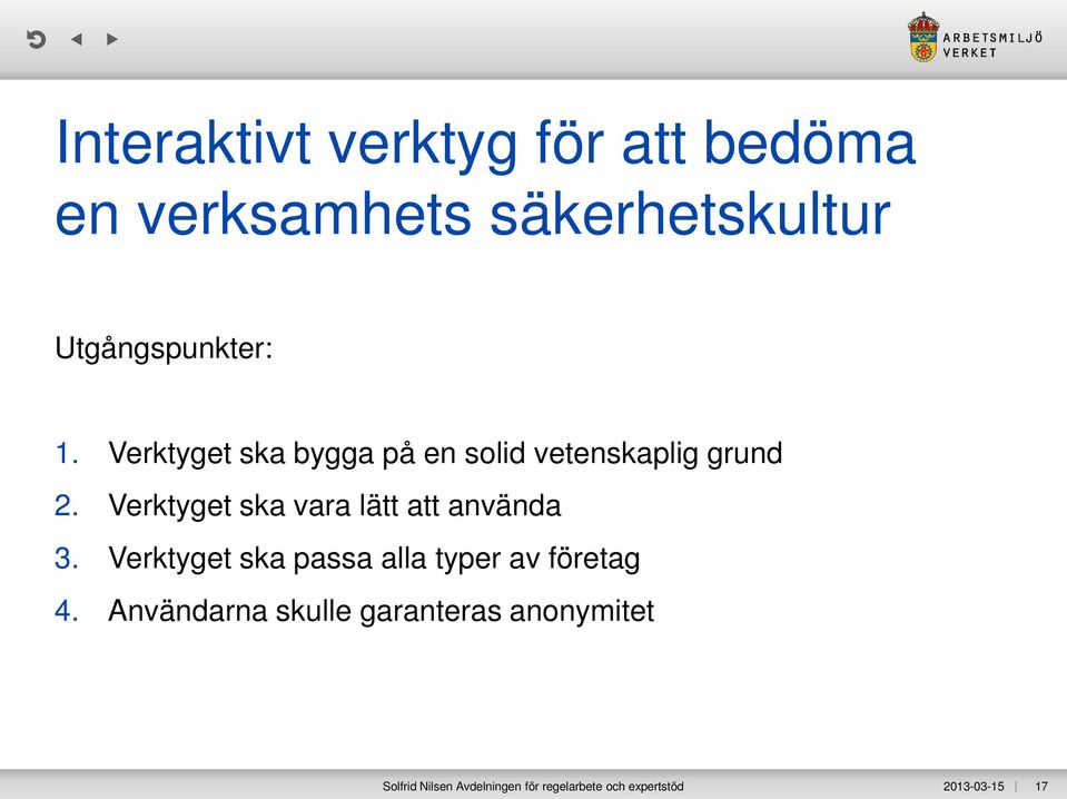 Verktyget ska vara lätt att använda 3. Verktyget ska passa alla typer av företag 4.