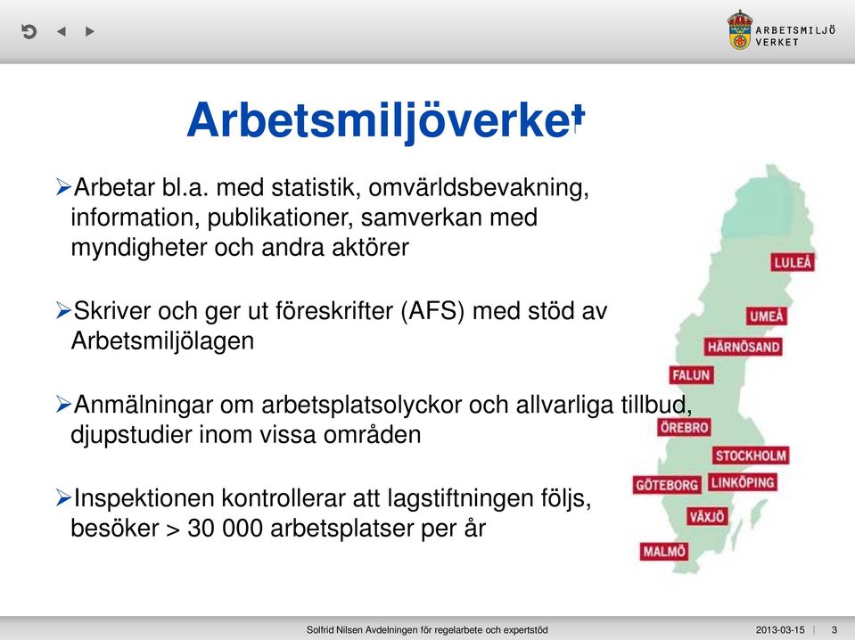 Skriver och ger ut föreskrifter (AFS) med stöd av Arbetsmiljölagen Anmälningar om arbetsplatsolyckor och