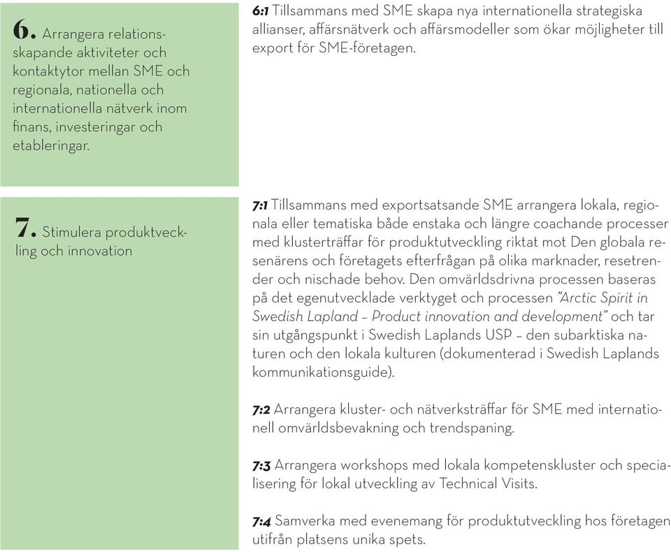 Stimulera produktveckling och innovation 7:1 Tillsammans med exportsatsande SME arrangera lokala, regionala eller tematiska både enstaka och längre coachande processer med klusterträffar för