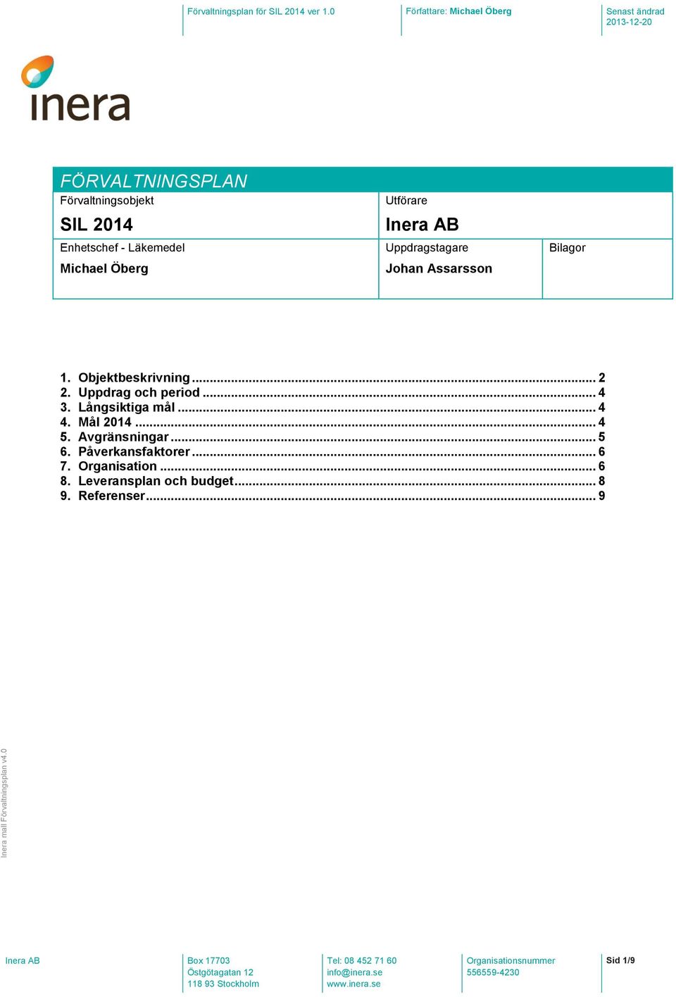 Uppdrag och period... 4 3. Långsiktiga mål... 4 4. Mål 2014... 4 5. Avgränsningar... 5 6.