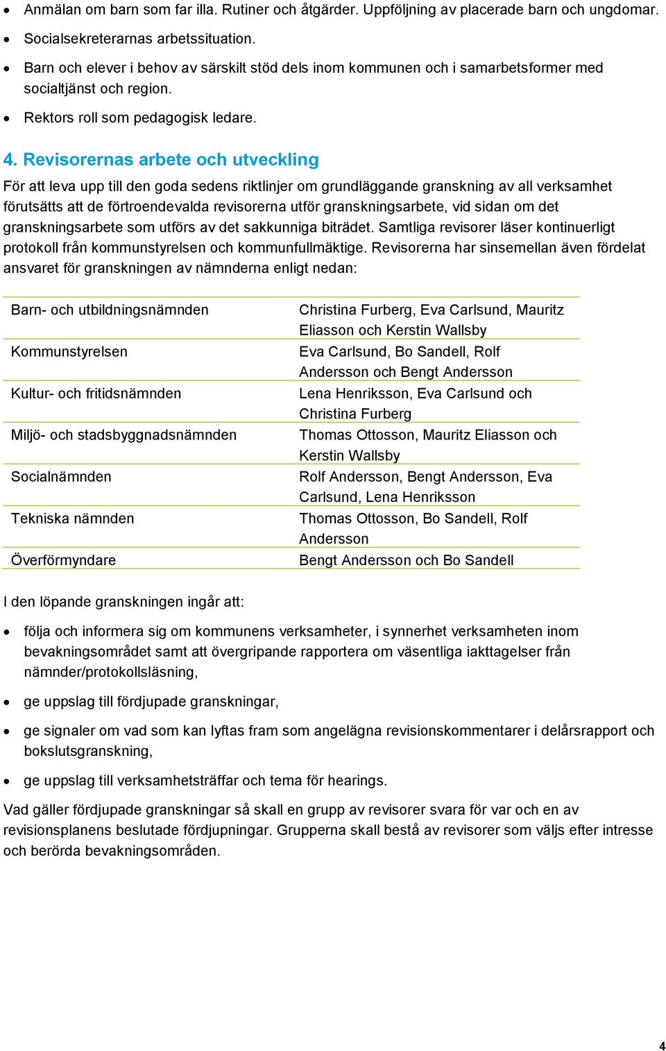 Revisorernas arbete och utveckling För att leva upp till den goda sedens riktlinjer om grundläggande granskning av all verksamhet förutsätts att de förtroendevalda revisorerna utför