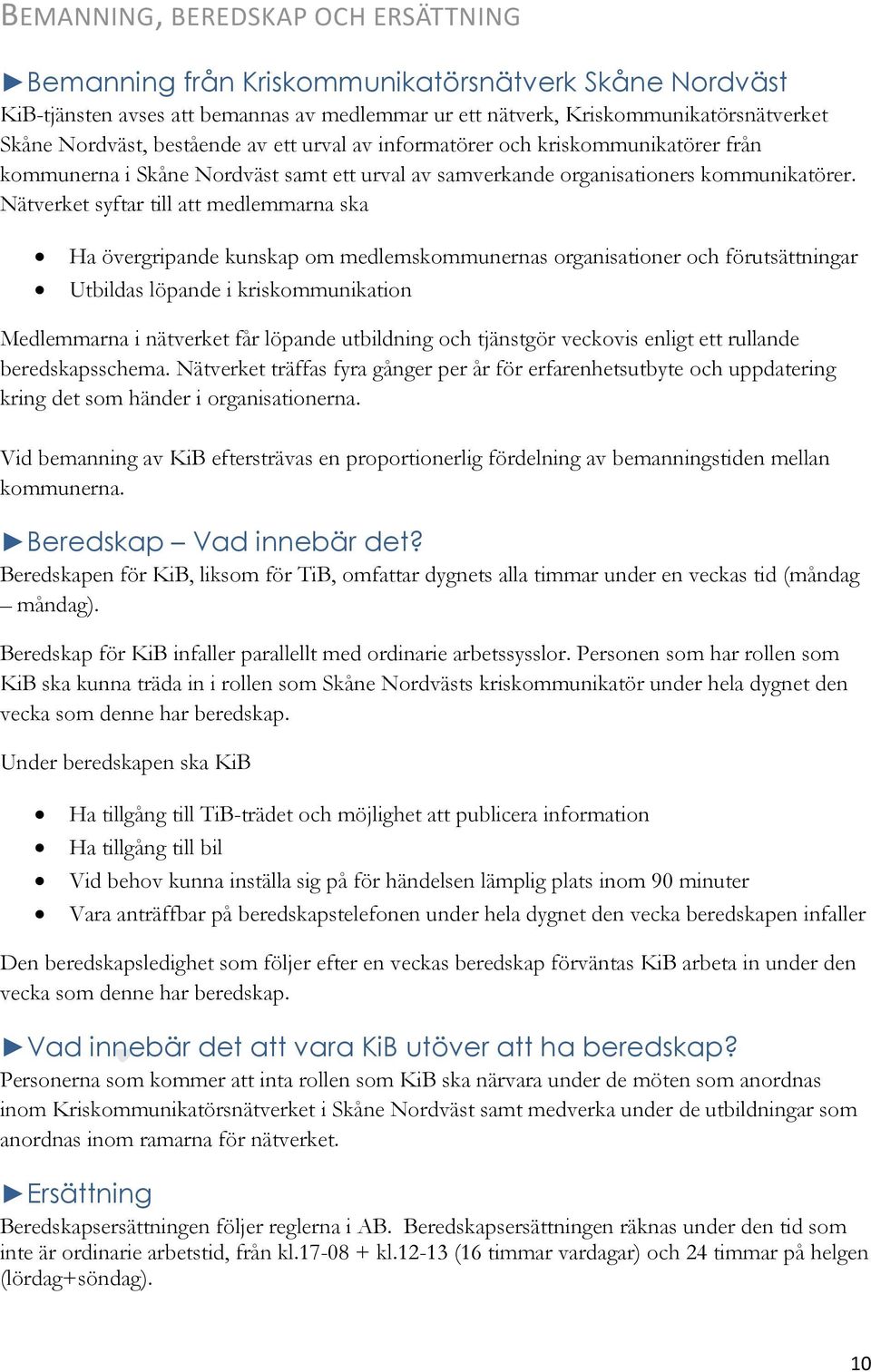 Nätverket syftar till att medlemmarna ska Ha övergripande kunskap om medlemskommunernas organisationer och förutsättningar Utbildas löpande i kriskommunikation Medlemmarna i nätverket får löpande