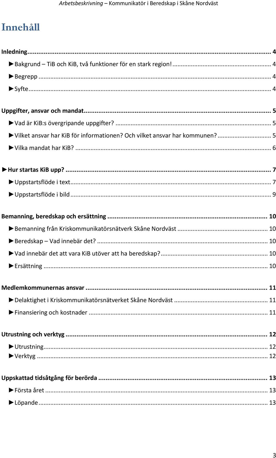 .. 9 Bemanning, beredskap och ersättning... 10 Bemanning från Kriskommunikatörsnätverk Skåne Nordväst... 10 Beredskap Vad innebär det?... 10 Vad innebär det att vara KiB utöver att ha beredskap?