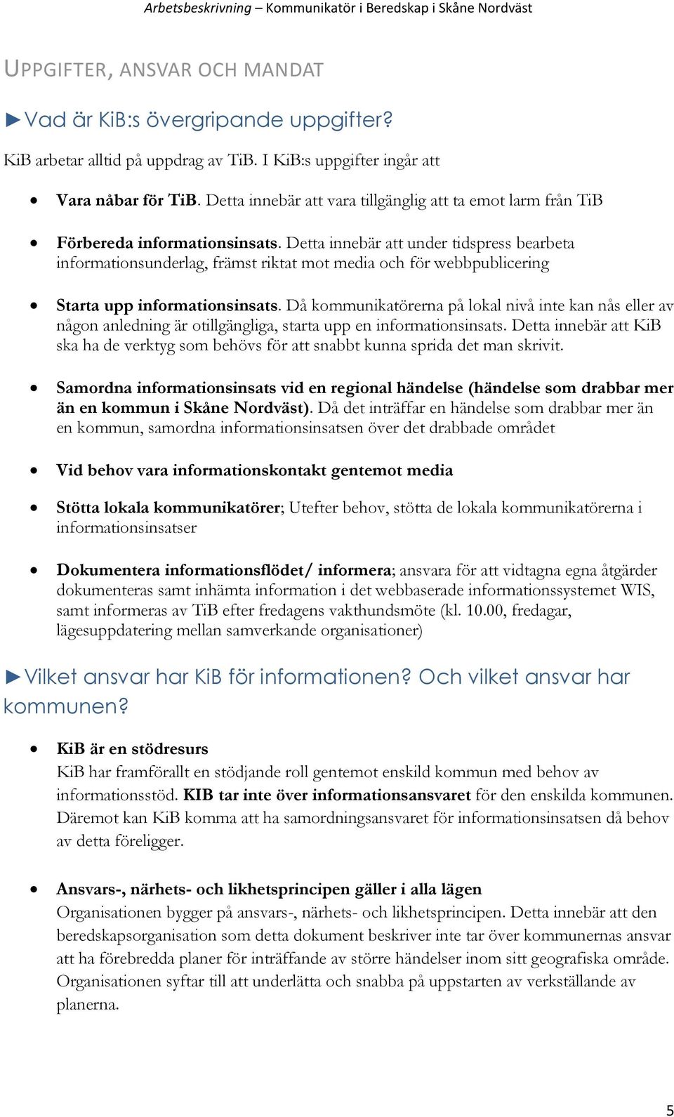 Detta innebär att under tidspress bearbeta informationsunderlag, främst riktat mot media och för webbpublicering Starta upp informationsinsats.
