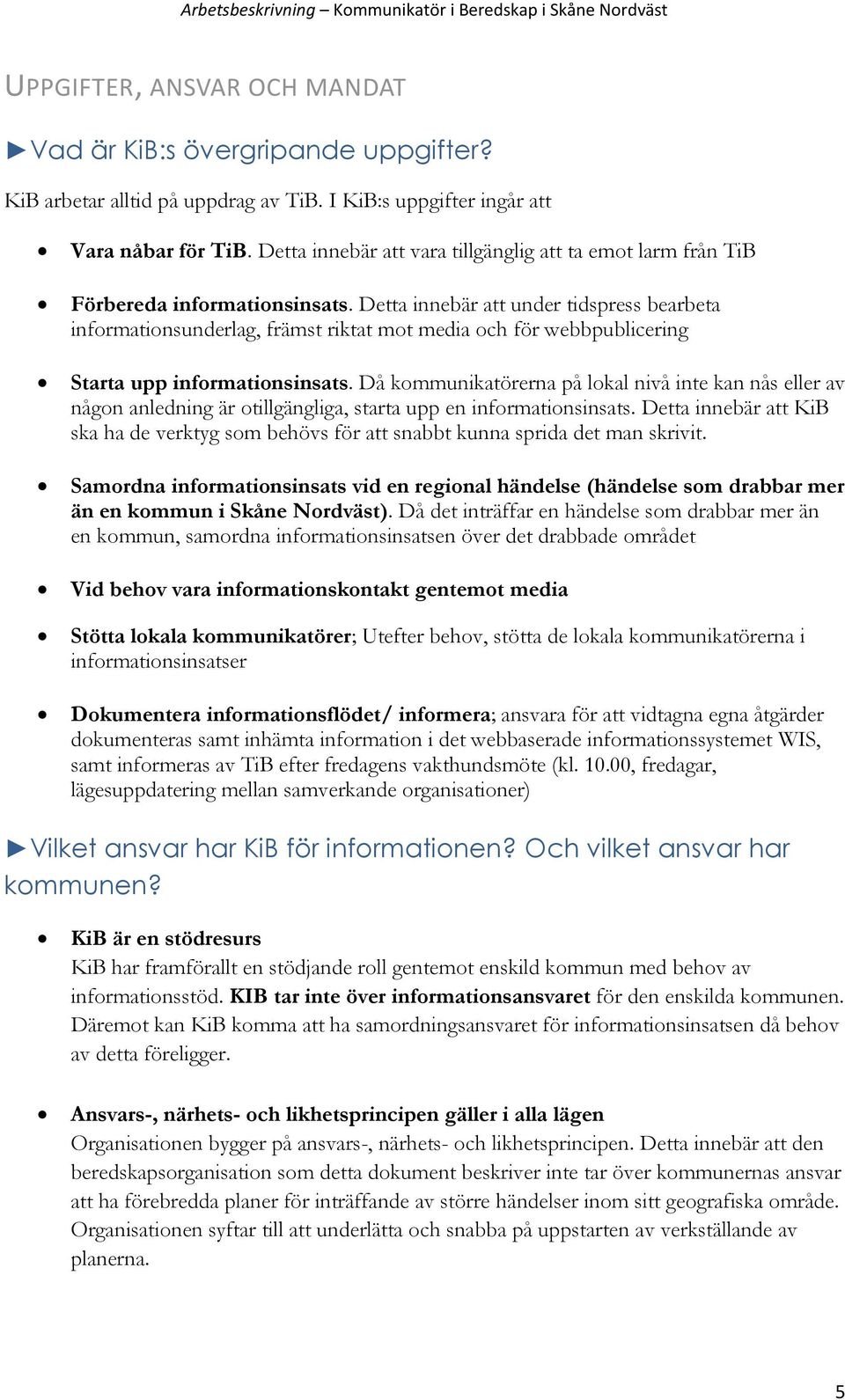 Detta innebär att under tidspress bearbeta informationsunderlag, främst riktat mot media och för webbpublicering Starta upp informationsinsats.