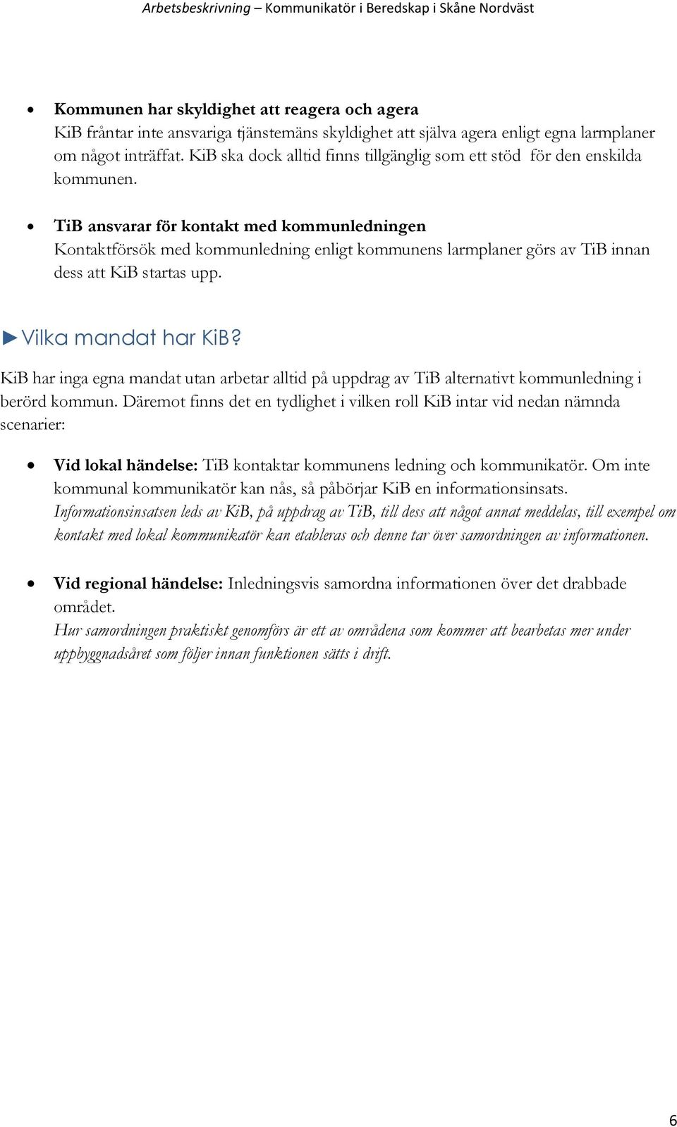 TiB ansvarar för kontakt med kommunledningen Kontaktförsök med kommunledning enligt kommunens larmplaner görs av TiB innan dess att KiB startas upp. Vilka mandat har KiB?