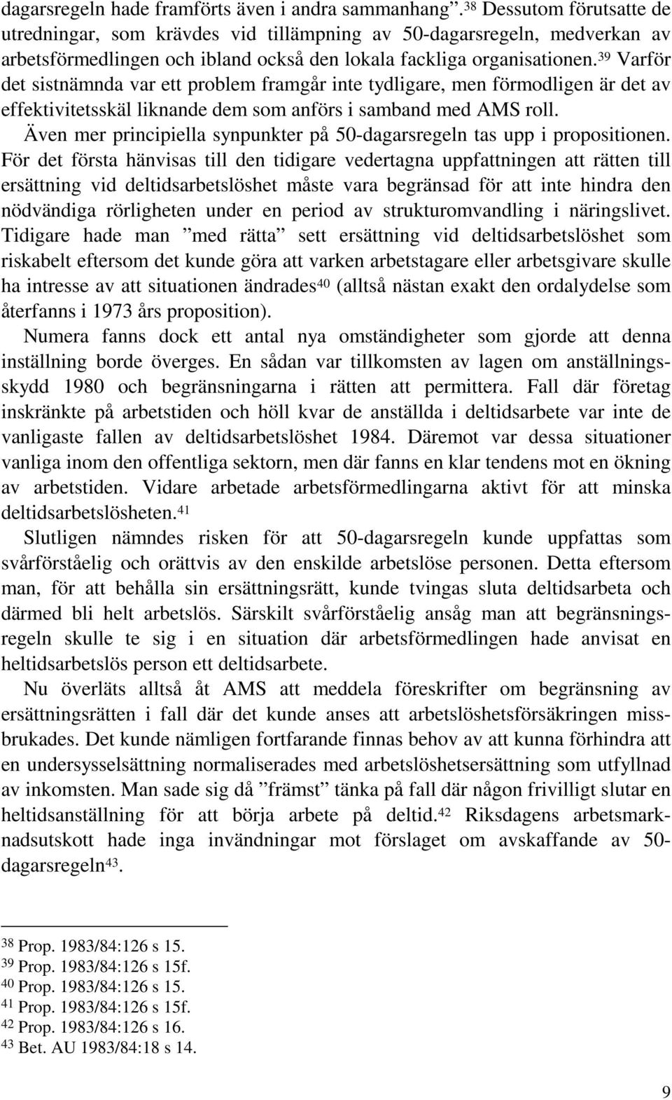 39 Varför det sistnämnda var ett problem framgår inte tydligare, men förmodligen är det av effektivitetsskäl liknande dem som anförs i samband med AMS roll.