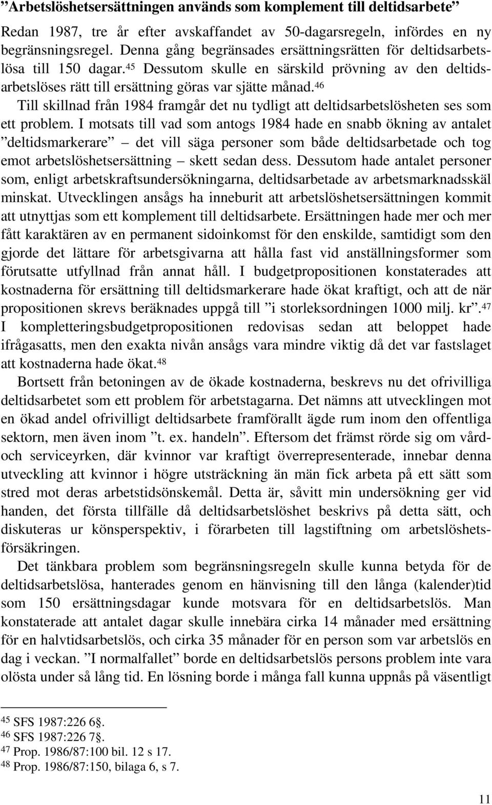 46 Till skillnad från 1984 framgår det nu tydligt att deltidsarbetslösheten ses som ett problem.