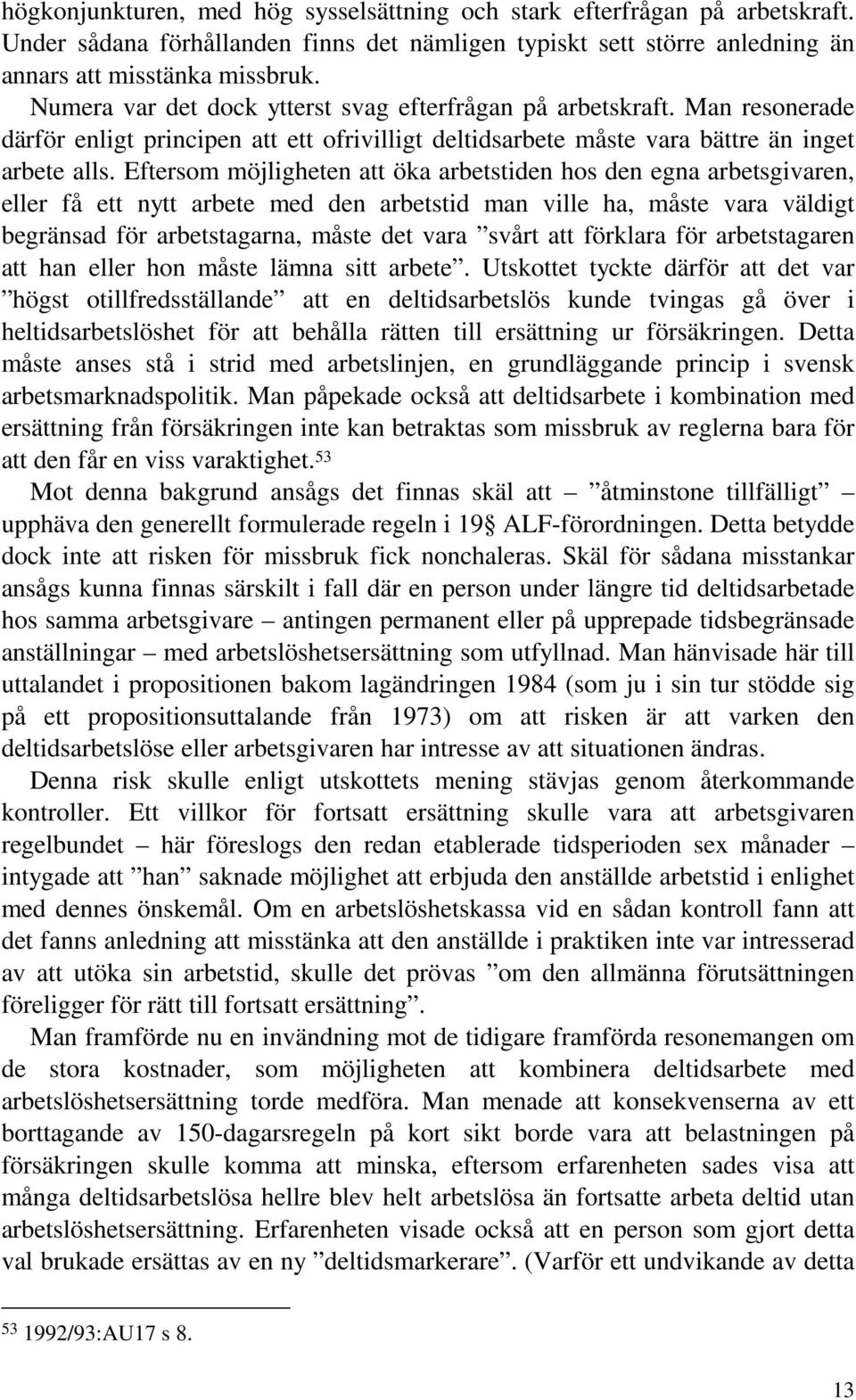 Eftersom möjligheten att öka arbetstiden hos den egna arbetsgivaren, eller få ett nytt arbete med den arbetstid man ville ha, måste vara väldigt begränsad för arbetstagarna, måste det vara svårt att