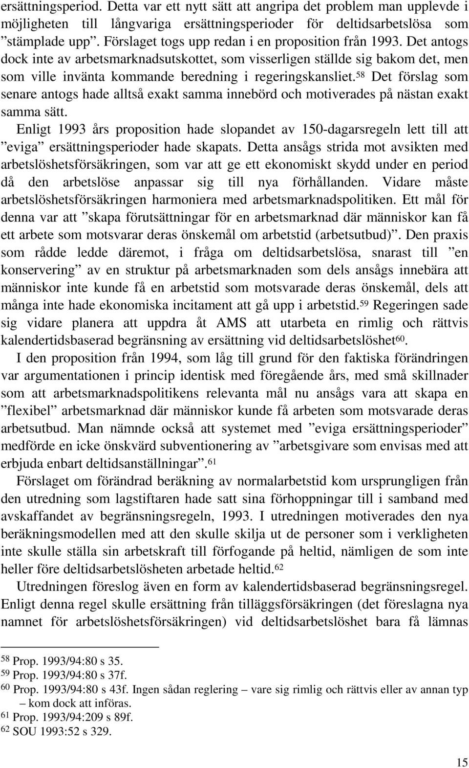 Det antogs dock inte av arbetsmarknadsutskottet, som visserligen ställde sig bakom det, men som ville invänta kommande beredning i regeringskansliet.