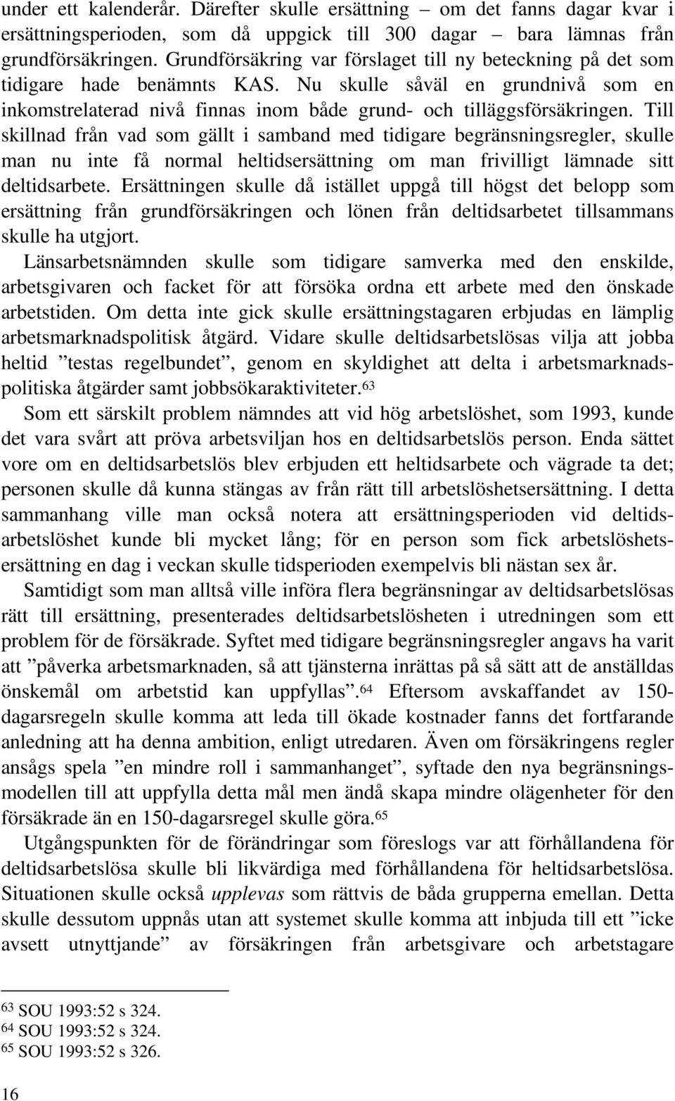 Till skillnad från vad som gällt i samband med tidigare begränsningsregler, skulle man nu inte få normal heltidsersättning om man frivilligt lämnade sitt deltidsarbete.