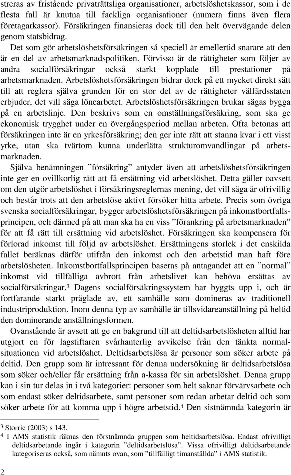 Förvisso är de rättigheter som följer av andra socialförsäkringar också starkt kopplade till prestationer på arbetsmarknaden.