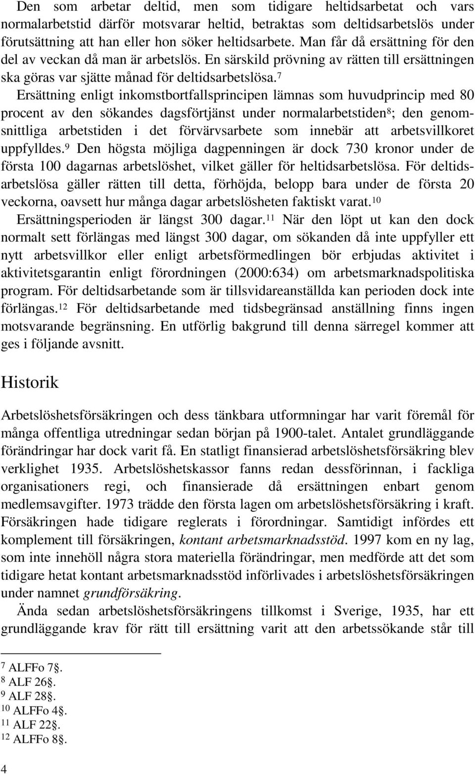 7 Ersättning enligt inkomstbortfallsprincipen lämnas som huvudprincip med 80 procent av den sökandes dagsförtjänst under normalarbetstiden 8 ; den genomsnittliga arbetstiden i det förvärvsarbete som