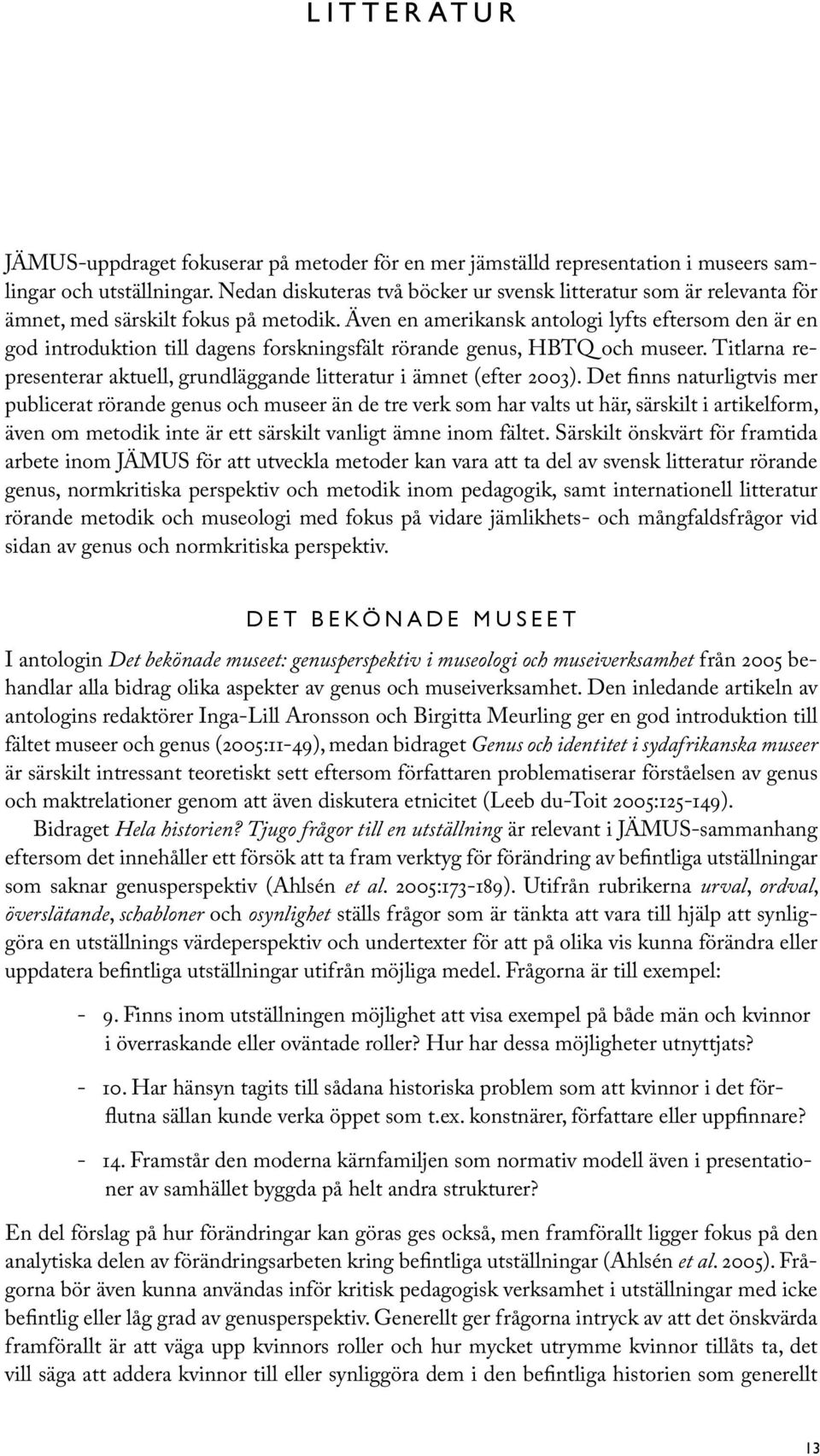 Även en amerikansk antologi lyfts eftersom den är en god introduktion till dagens forskningsfält rörande genus, HBTQ och museer.