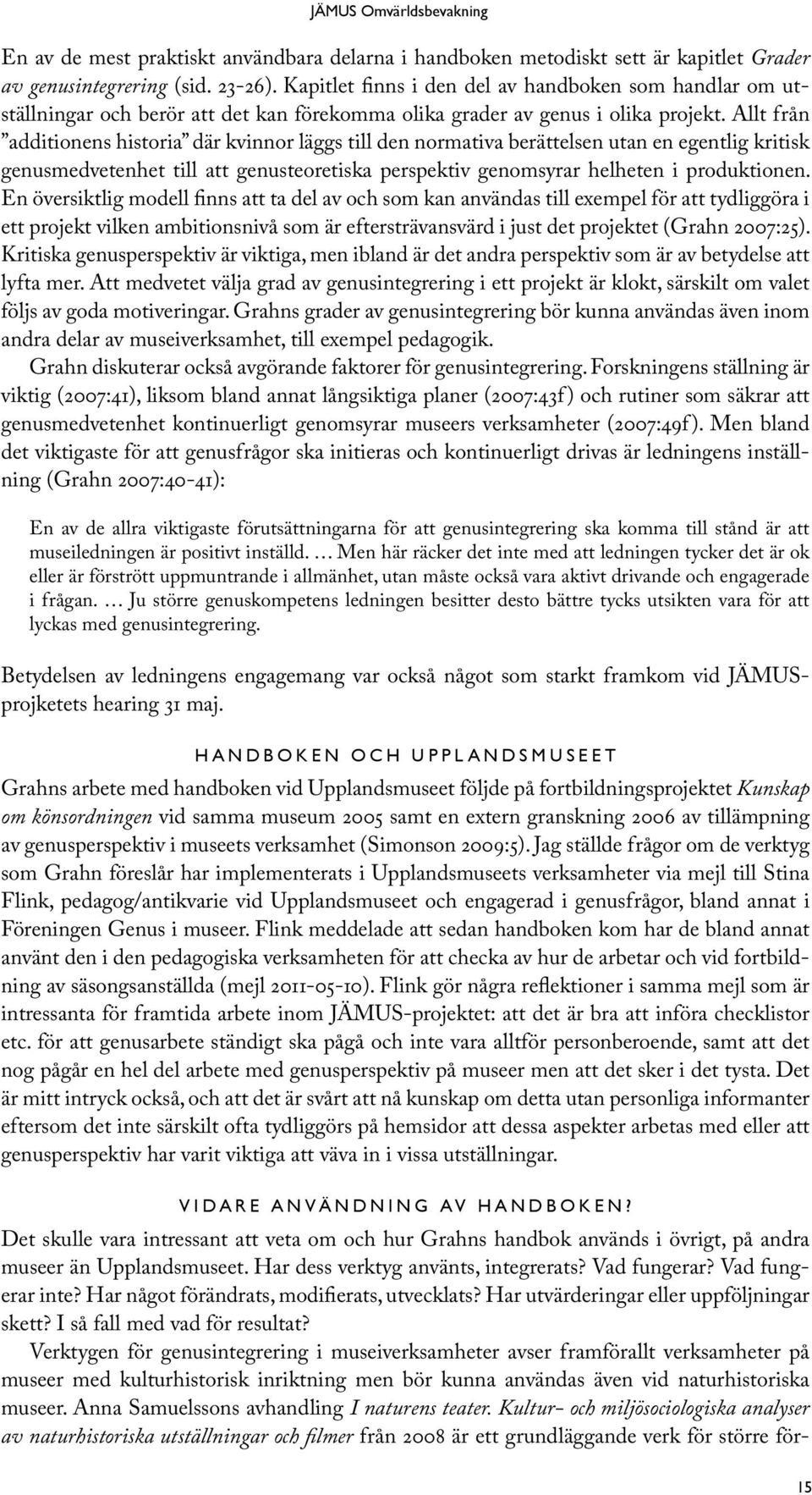 Allt från additionens historia där kvinnor läggs till den normativa berättelsen utan en egentlig kritisk genusmedvetenhet till att genusteoretiska perspektiv genomsyrar helheten i produktionen.