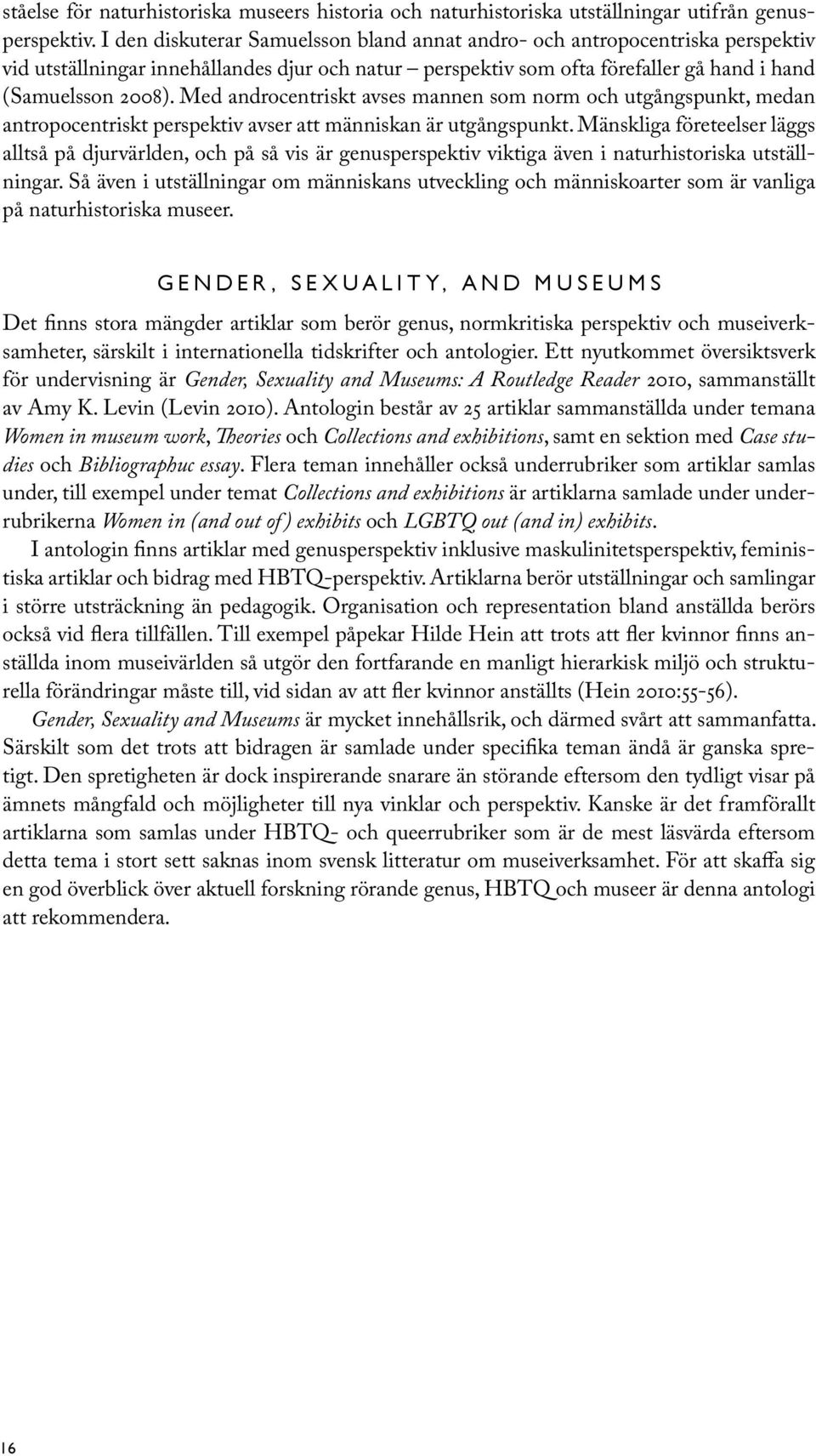 Med androcentriskt avses mannen som norm och utgångspunkt, medan antropocentriskt perspektiv avser att människan är utgångspunkt.