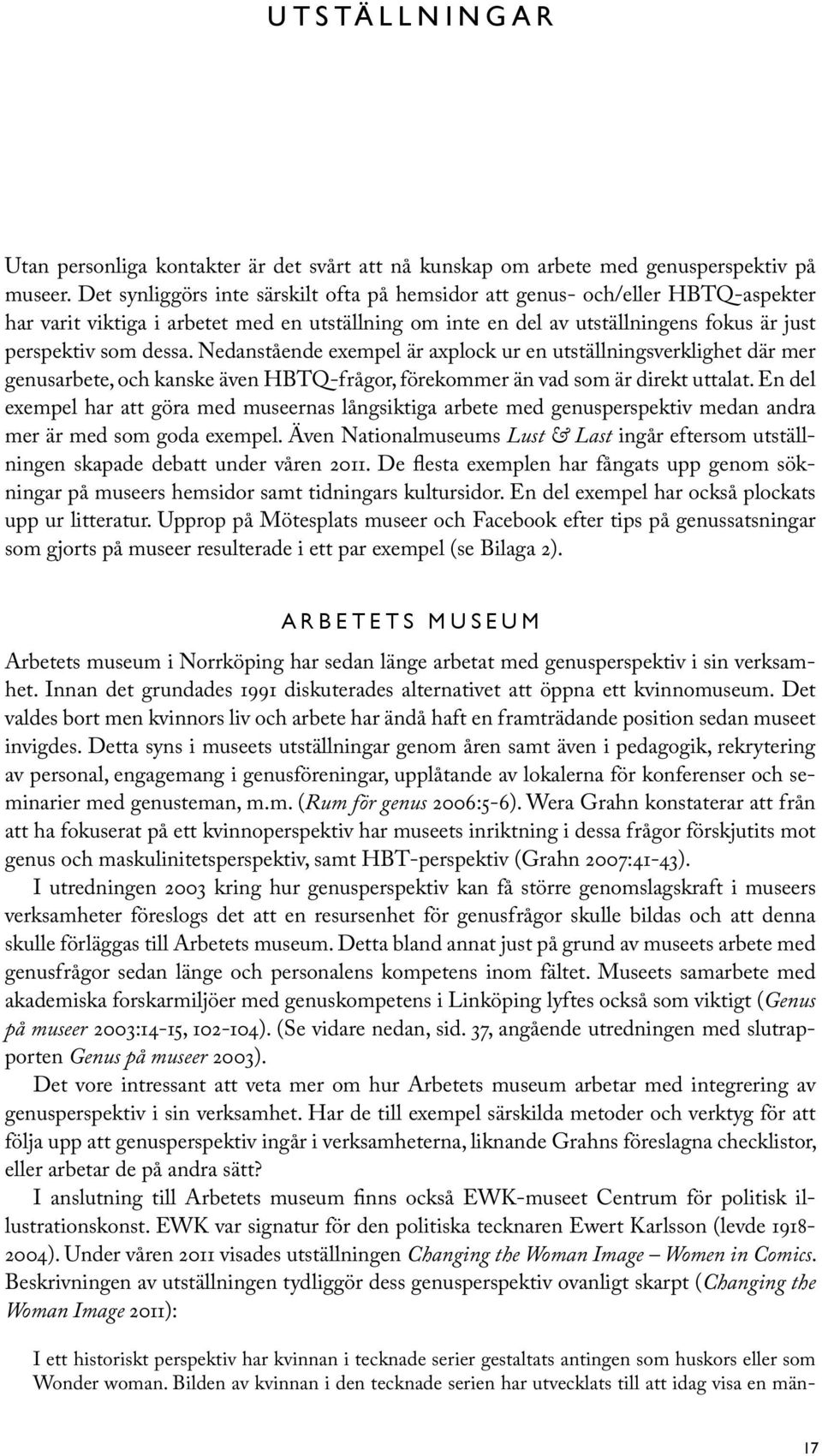 Nedanstående exempel är axplock ur en utställningsverklighet där mer genusarbete, och kanske även HBTQ-frågor, förekommer än vad som är direkt uttalat.