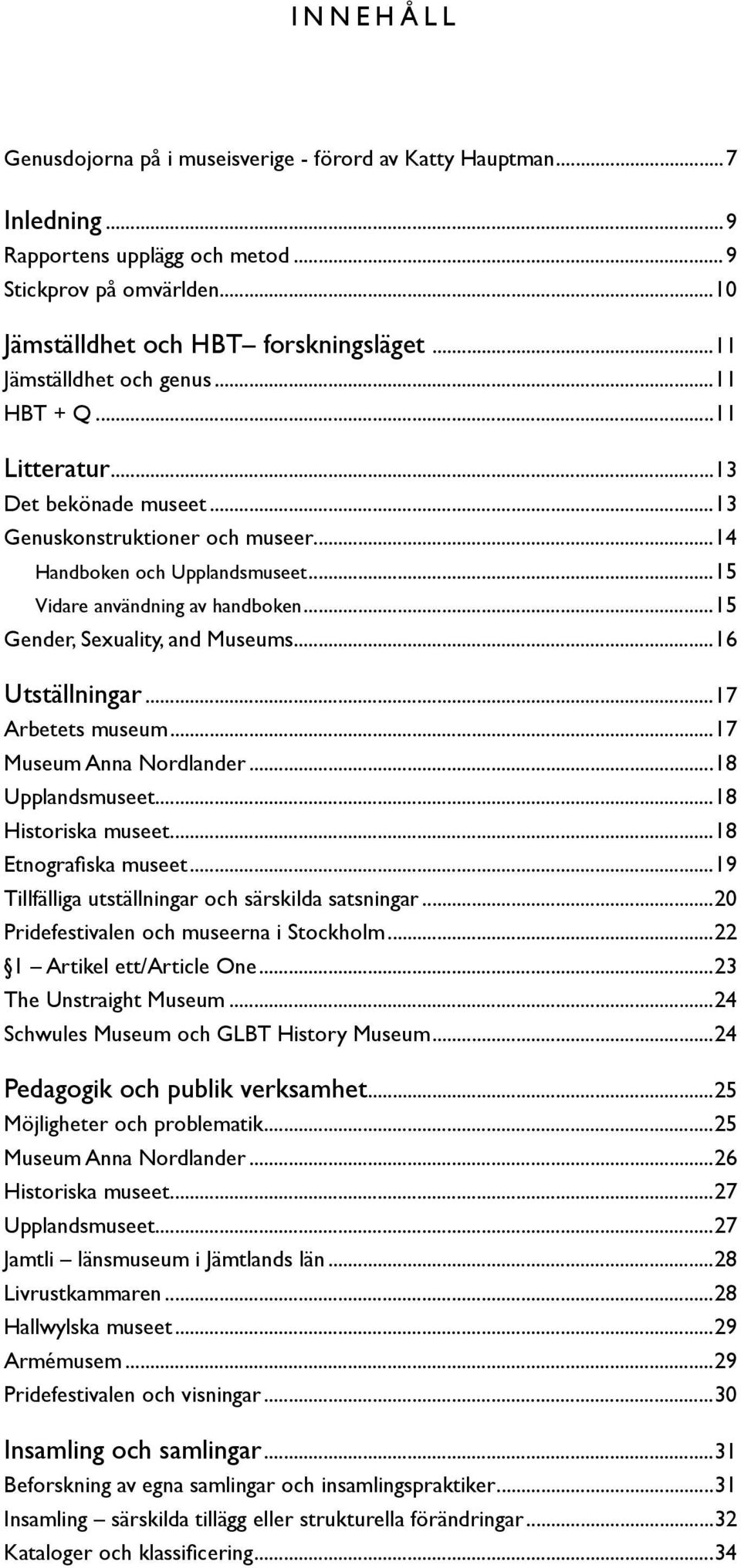 ..15 Gender, Sexuality, and Museums...16 Utställningar...17 Arbetets museum...17 Museum Anna Nordlander...18 Upplandsmuseet...18 Historiska museet...18 Etnografiska museet.