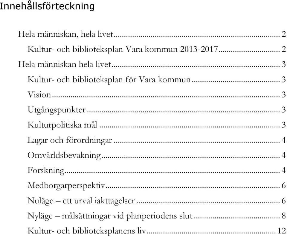 .. 3 Kulturpolitiska mål... 3 Lagar och förordningar... 4 Omvärldsbevakning... 4 Forskning... 4 Medborgarperspektiv.