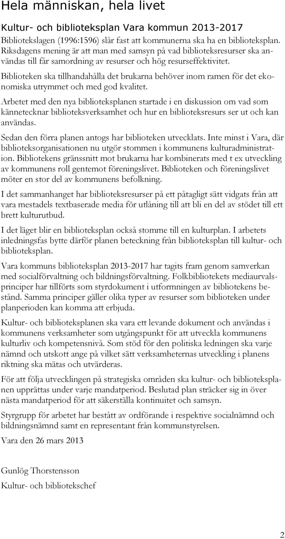 Biblioteken ska tillhandahålla det brukarna behöver inom ramen för det ekonomiska utrymmet och med god kvalitet.