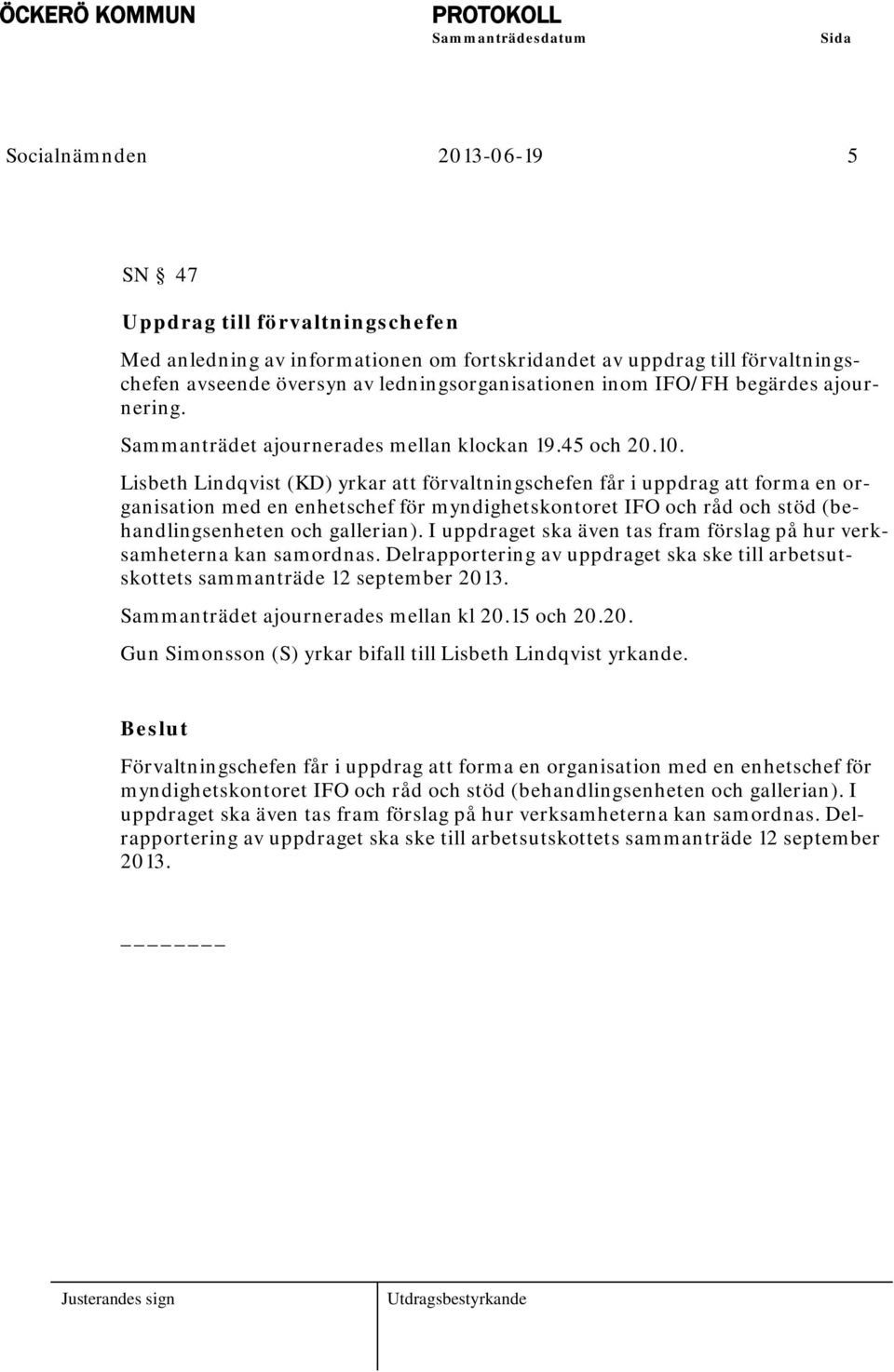 Lisbeth Lindqvist (KD) yrkar att förvaltningschefen får i uppdrag att forma en organisation med en enhetschef för myndighetskontoret IFO och råd och stöd (behandlingsenheten och gallerian).