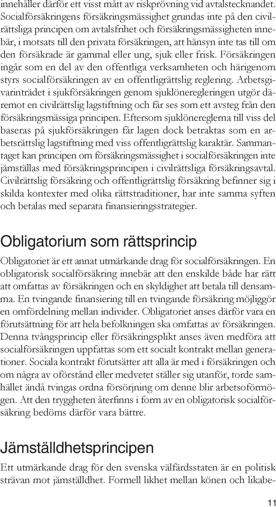 till om den försäkrade är gammal eller ung, sjuk eller frisk. Försäkringen ingår som en del av den offentliga verksamheten och härigenom styrs socialförsäkringen av en offentligrättslig reglering.