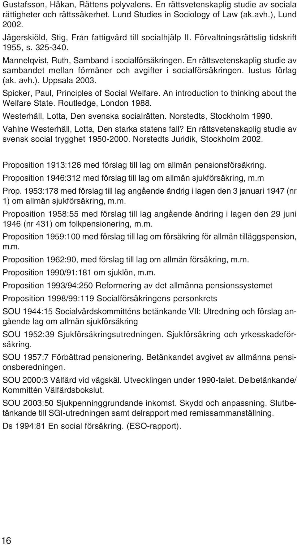 En rättsvetenskaplig studie av sambandet mellan förmåner och avgifter i socialförsäkringen. Iustus förlag (ak. avh.), Uppsala 2003. Spicker, Paul, Principles of Social Welfare.