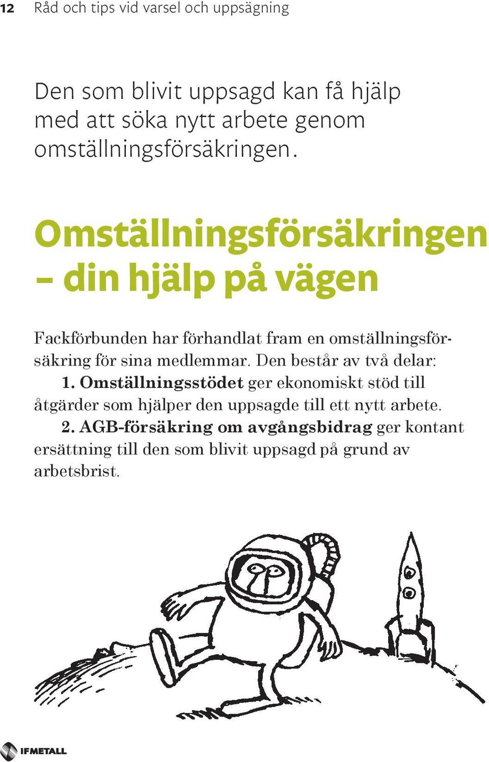 Omställningsförsäkringen din hjälp på vägen Fackförbunden har förhandlat fram en omställningsförsäkring för sina medlemmar.