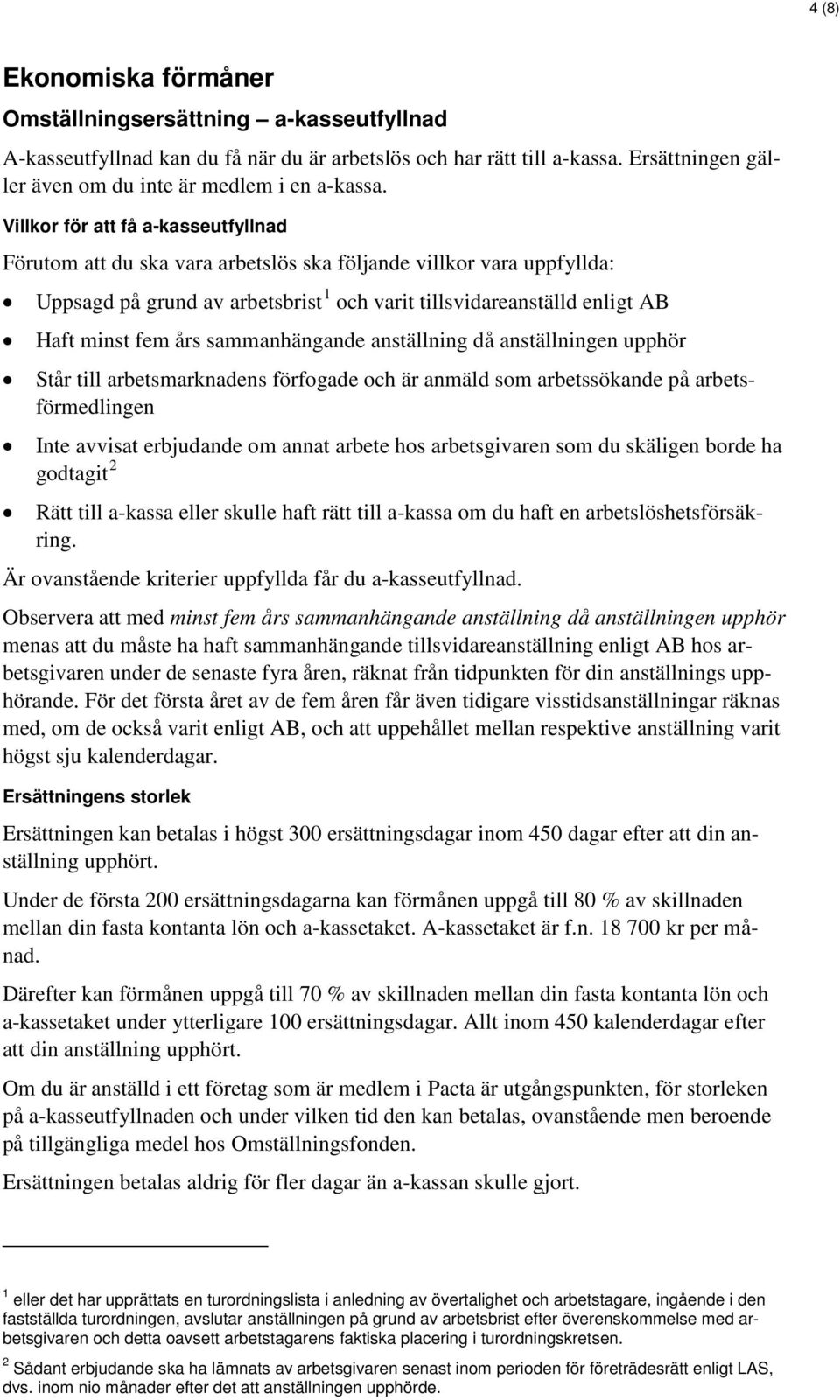 sammanhängande anställning då anställningen upphör Står till arbetsmarknadens förfogade och är anmäld som arbetssökande på arbetsförmedlingen Inte avvisat erbjudande om annat arbete hos arbetsgivaren