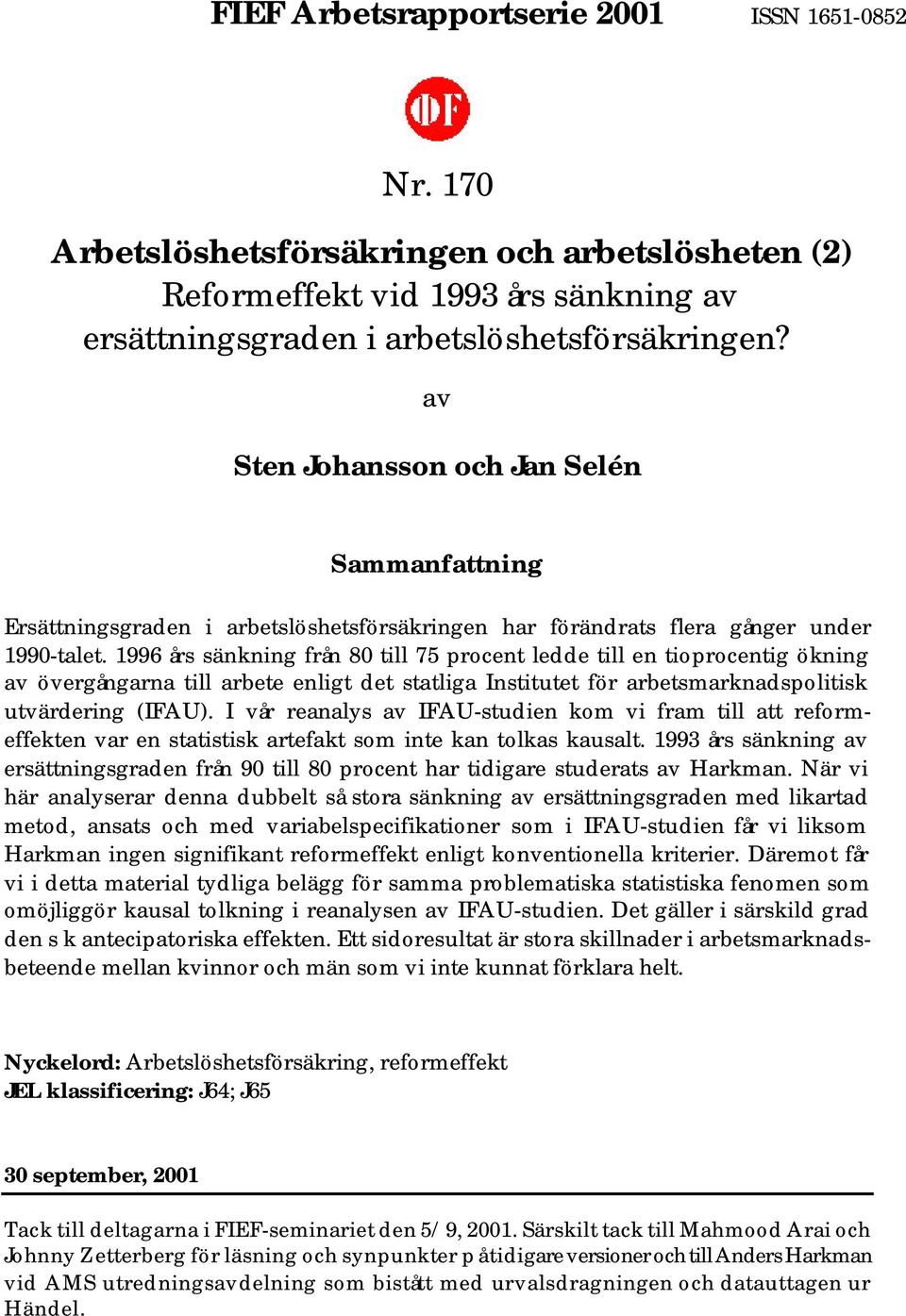 1996 års sänkning från 80 till 75 procent ledde till en tioprocentig ökning av övergångarna till arbete enligt det statliga Institutet för arbetsmarknadspolitisk utvärdering (IFAU).